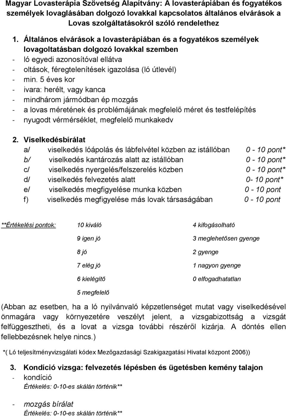 5 éves kor - ivara: herélt, vagy kanca - mindhárom jármódban ép mozgás - a lovas méretének és problémájának megfelelő méret és testfelépítés - nyugodt vérmérséklet, megfelelő munkakedv 2.