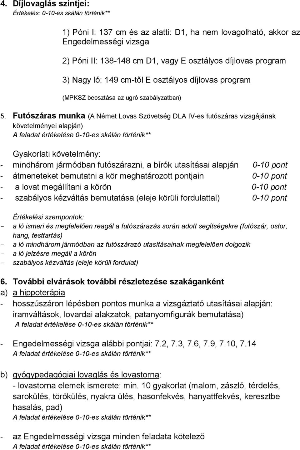 Futószáras munka (A Német Lovas Szövetség DLA IV-es futószáras vizsgájának követelményei alapján) Gyakorlati követelmény: - mindhárom jármódban futószárazni, a bírók utasításai alapján 0-10 pont -