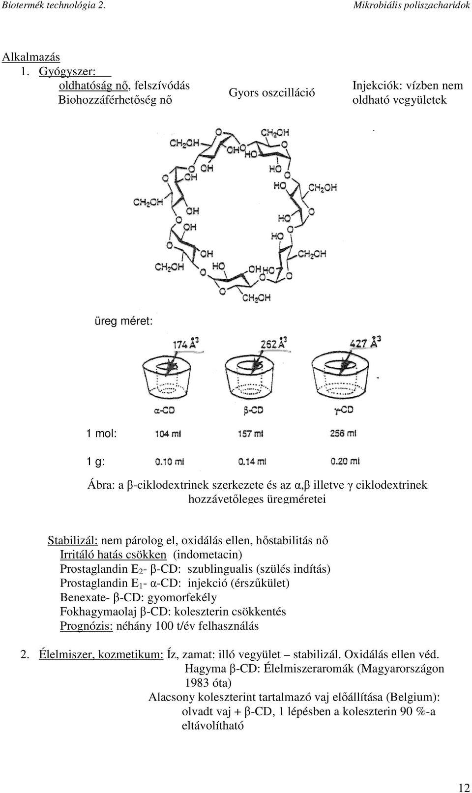 ciklodextrinek hozzávetıleges üregméretei Stabilizál: nem párolog el, oxidálás ellen, hıstabilitás nı Irritáló hatás csökken (indometacin) Prostaglandin E 2 - β-cd: szublingualis (szülés indítás)