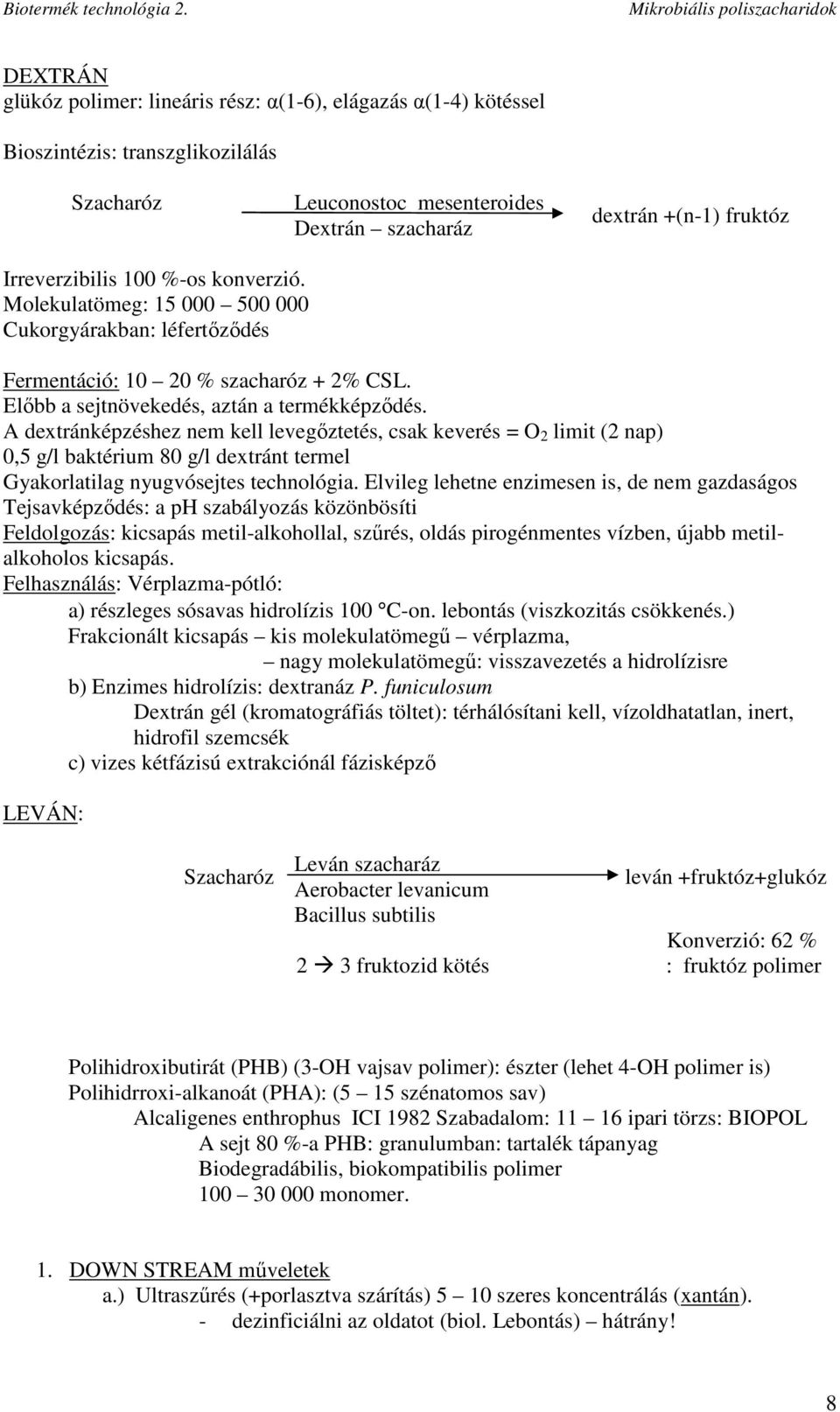 A dextránképzéshez nem kell levegıztetés, csak keverés = O 2 limit (2 nap) 0,5 g/l baktérium 80 g/l dextránt termel Gyakorlatilag nyugvósejtes technológia.