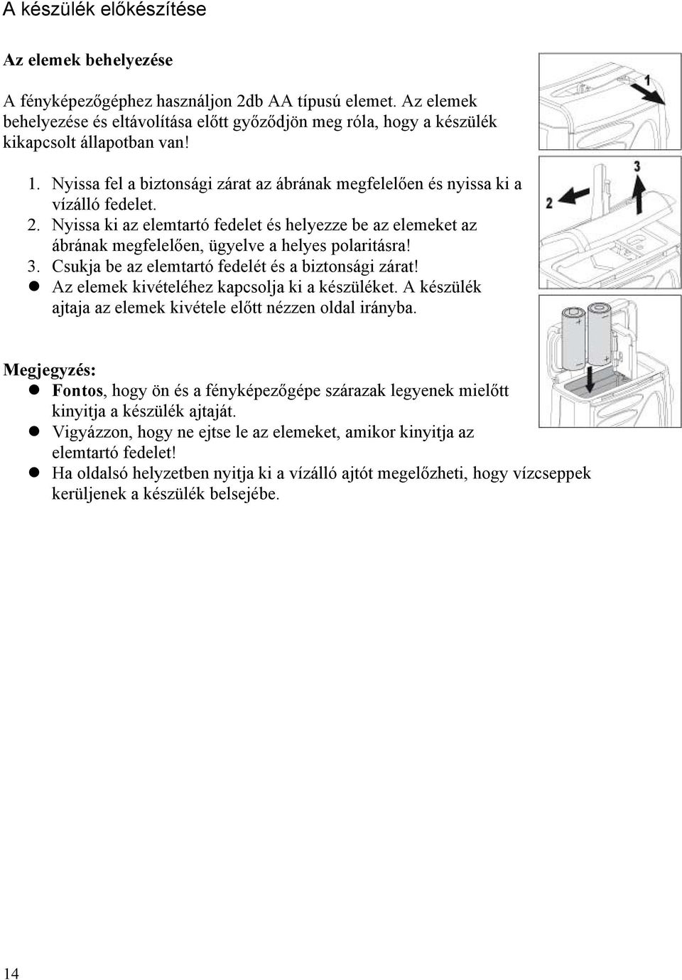 Nyissa ki az elemtartó fedelet és helyezze be az elemeket az ábrának megfelelően, ügyelve a helyes polaritásra! 3. Csukja be az elemtartó fedelét és a biztonsági zárat!