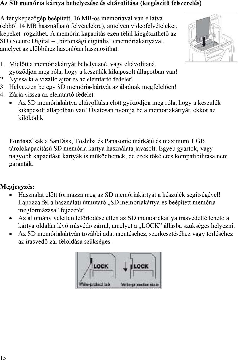 Mielőtt a memóriakártyát behelyezné, vagy eltávolítaná, győződjön meg róla, hogy a készülék kikapcsolt állapotban van! 2. Nyissa ki a vízálló ajtót és az elemtartó fedelet! 3.