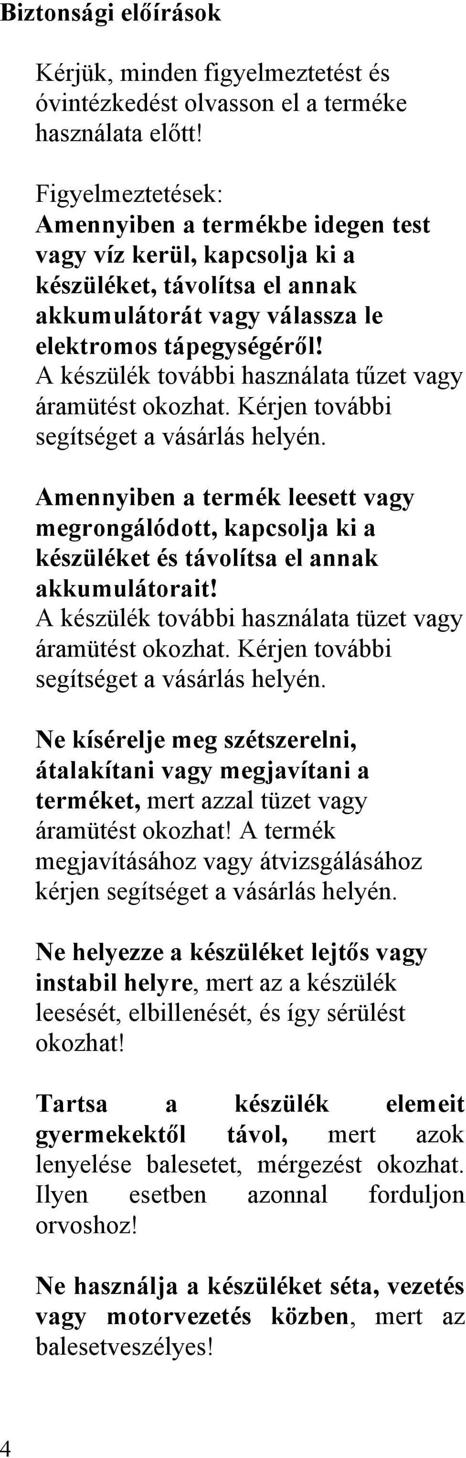 A készülék további használata tűzet vagy áramütést okozhat. Kérjen további segítséget a vásárlás helyén.