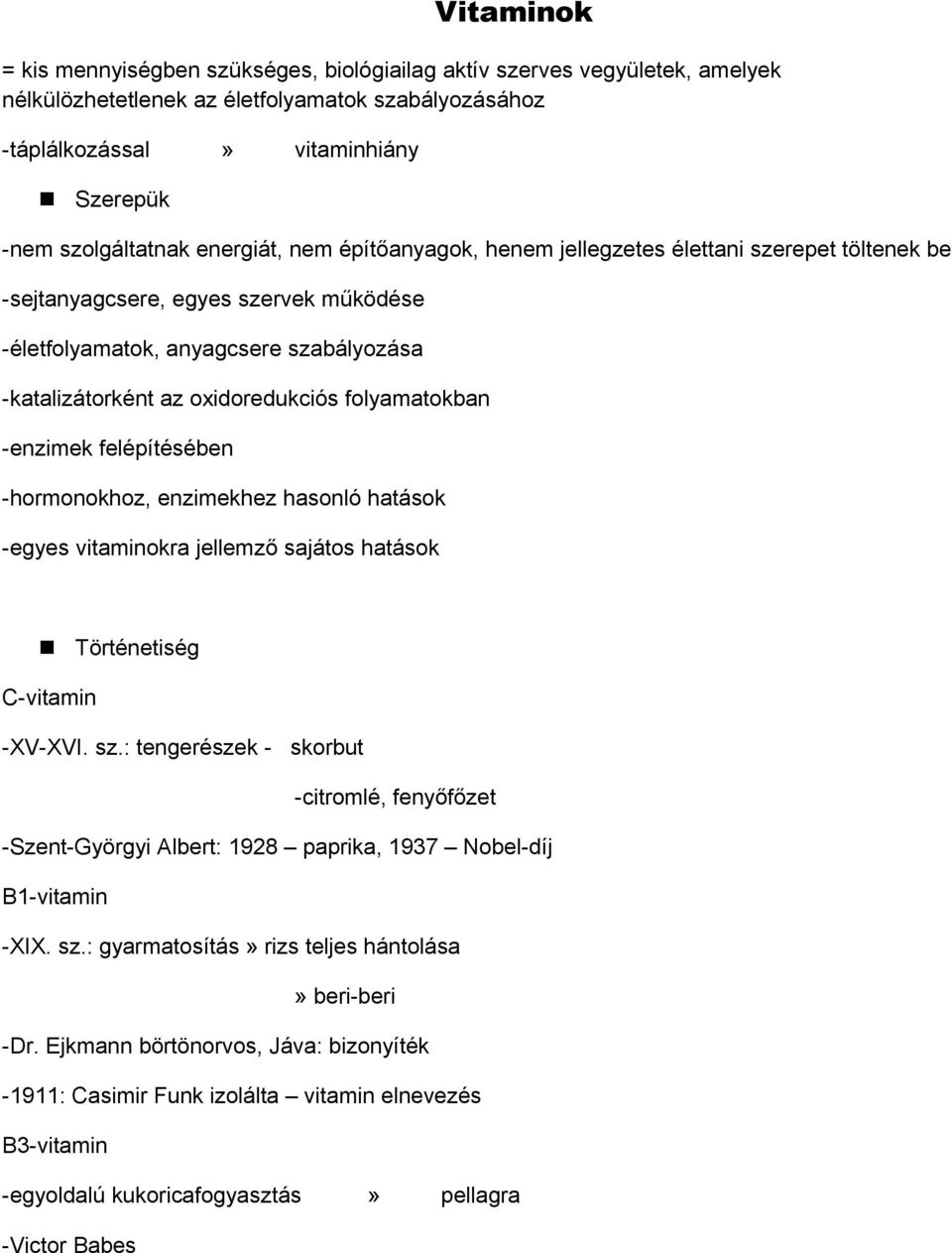 folyamatokban -enzimek felépítésében -hormonokhoz, enzimekhez hasonló hatások -egyes vitaminokra jellemző sajátos hatások Történetiség C-vitamin -XV-XVI. sz.