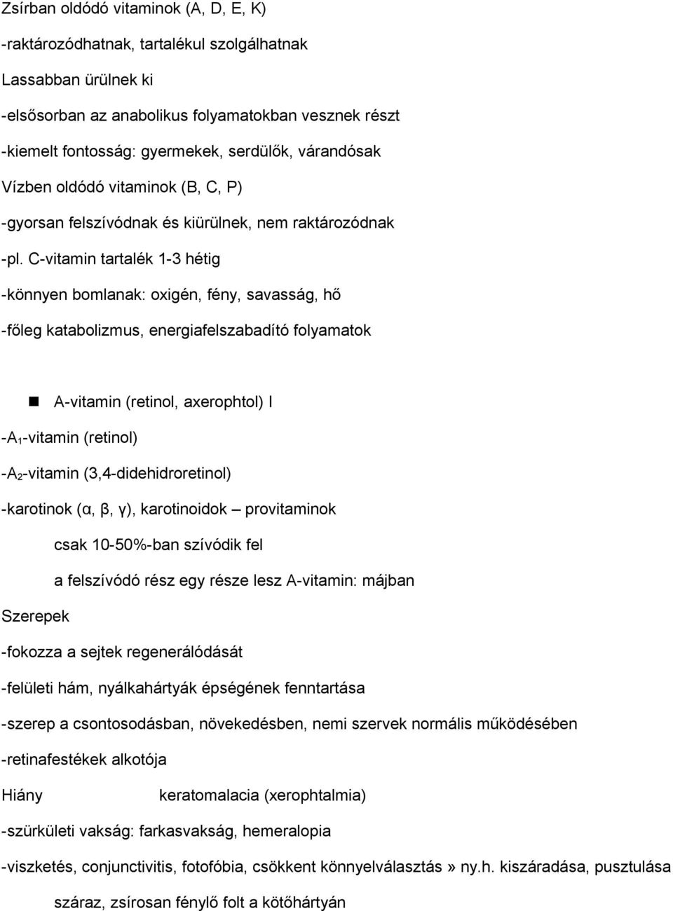 C-vitamin tartalék 1-3 hétig -könnyen bomlanak: oxigén, fény, savasság, hő -főleg katabolizmus, energiafelszabadító folyamatok A-vitamin (retinol, axerophtol) I -A 1 -vitamin (retinol) -A 2 -vitamin