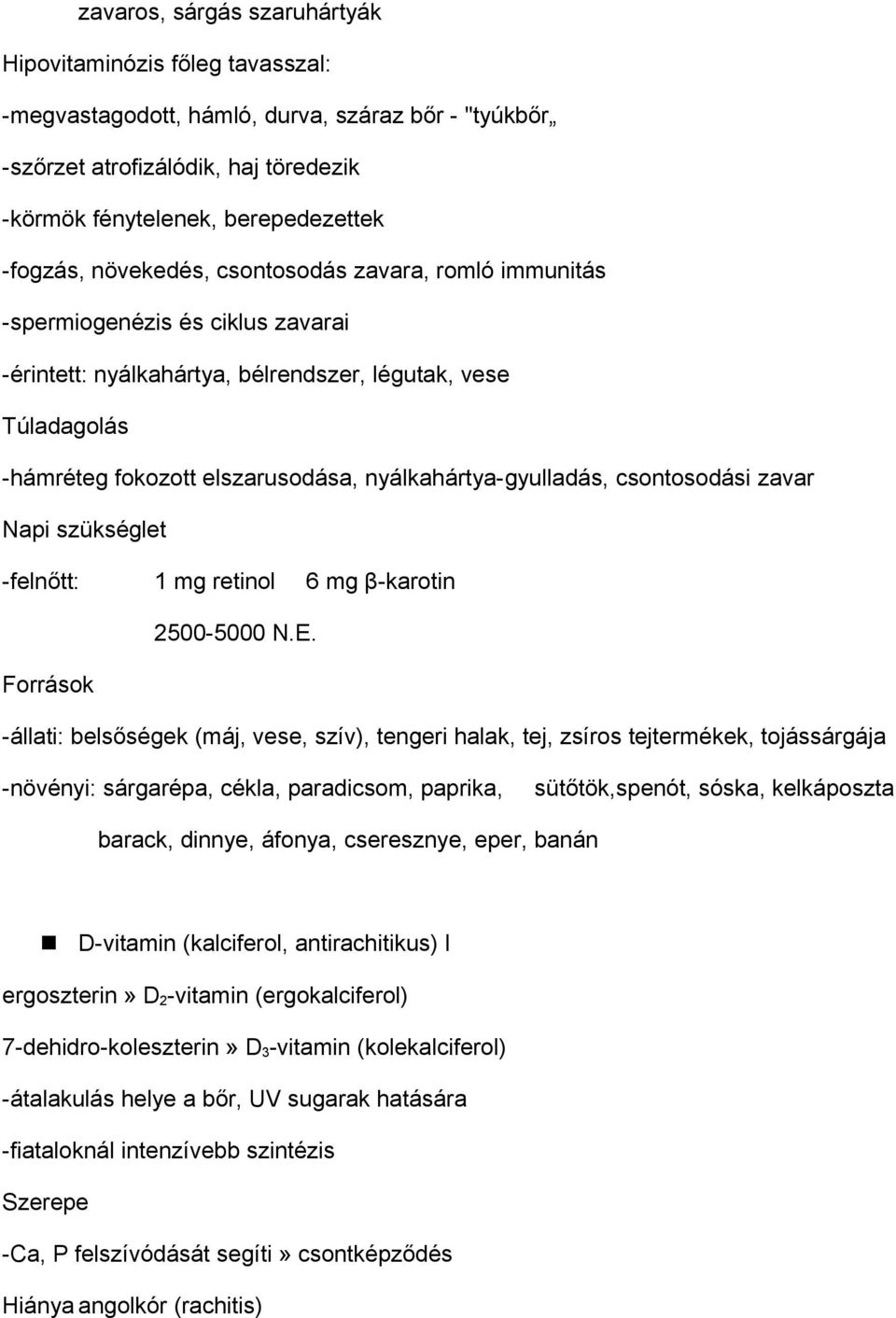 nyálkahártya-gyulladás, csontosodási zavar Napi szükséglet -felnőtt: 1 mg retinol 6 mg β-karotin 2500-5000 N.E.