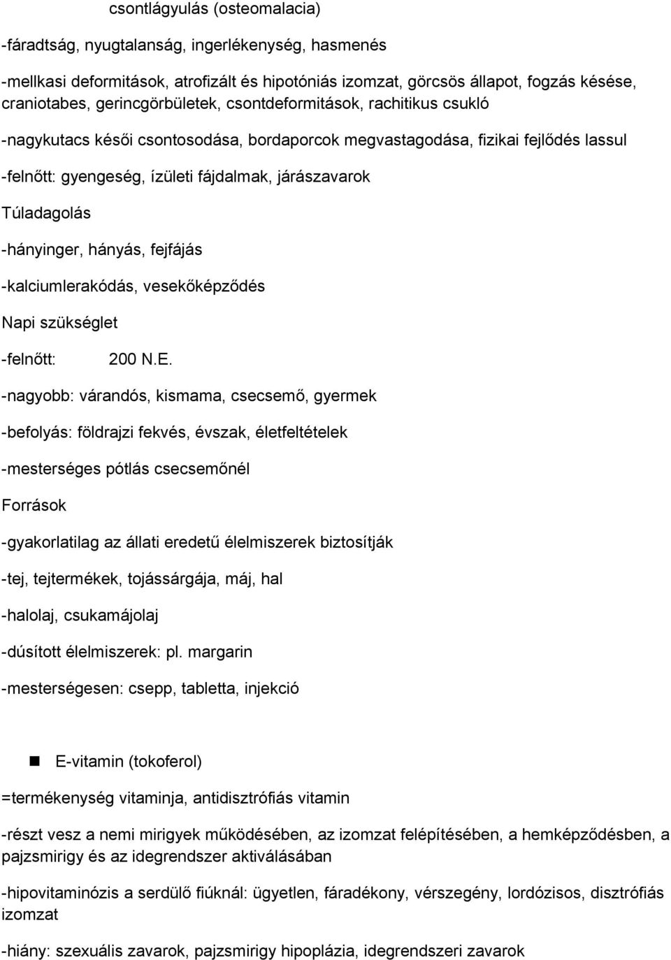 Túladagolás -hányinger, hányás, fejfájás -kalciumlerakódás, vesekőképződés Napi szükséglet -felnőtt: 200 N.E.