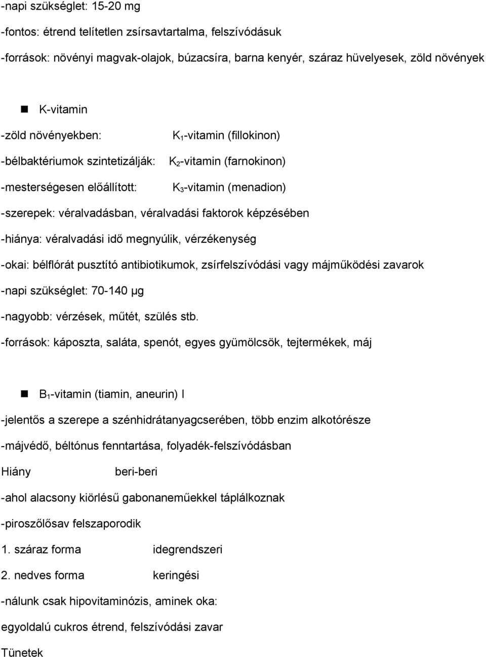 képzésében -hiánya: véralvadási idő megnyúlik, vérzékenység -okai: bélflórát pusztító antibiotikumok, zsírfelszívódási vagy májműködési zavarok -napi szükséglet: 70-140 µg -nagyobb: vérzések, műtét,