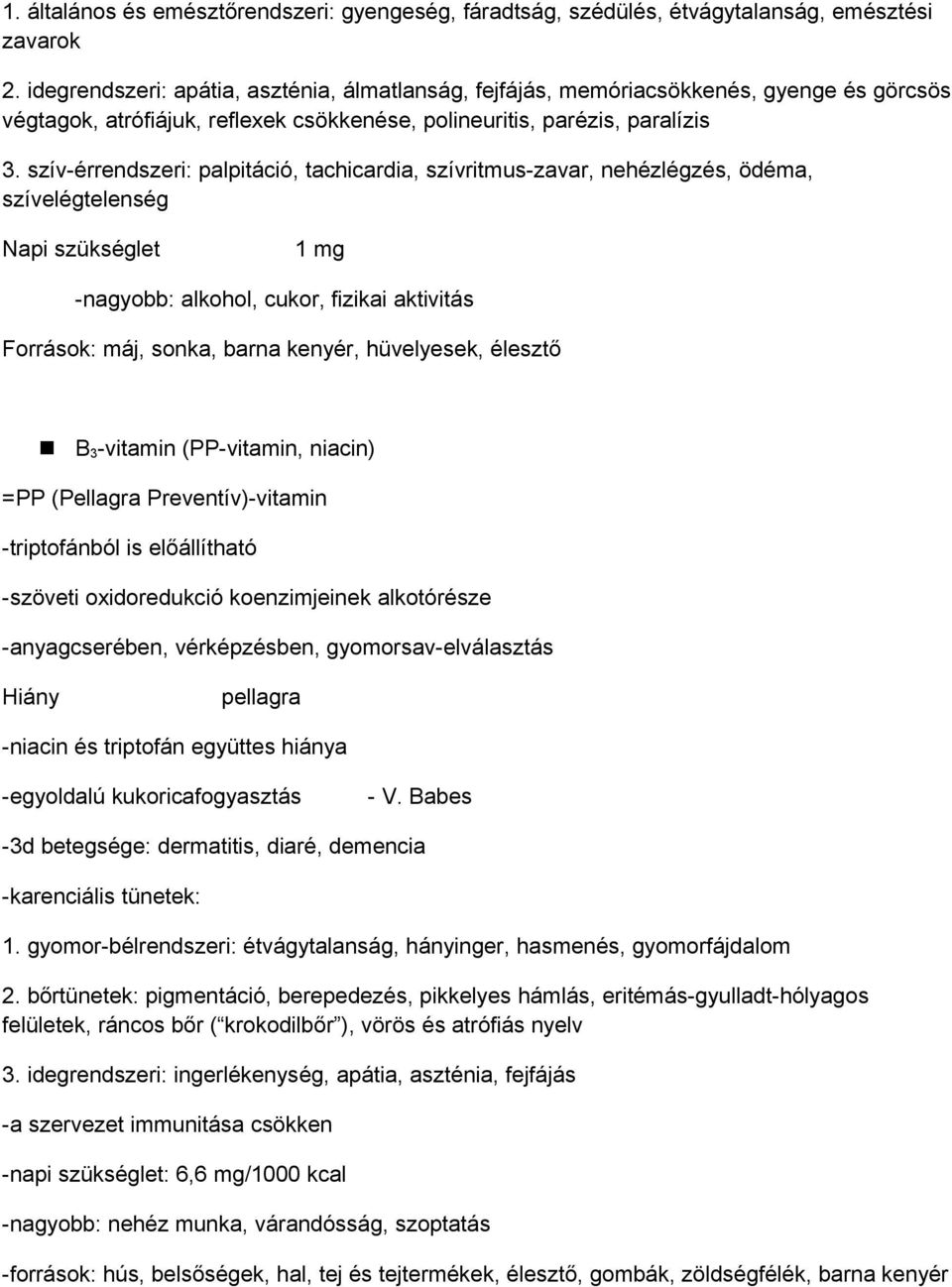 szív-érrendszeri: palpitáció, tachicardia, szívritmus-zavar, nehézlégzés, ödéma, szívelégtelenség Napi szükséglet 1 mg -nagyobb: alkohol, cukor, fizikai aktivitás Források: máj, sonka, barna kenyér,