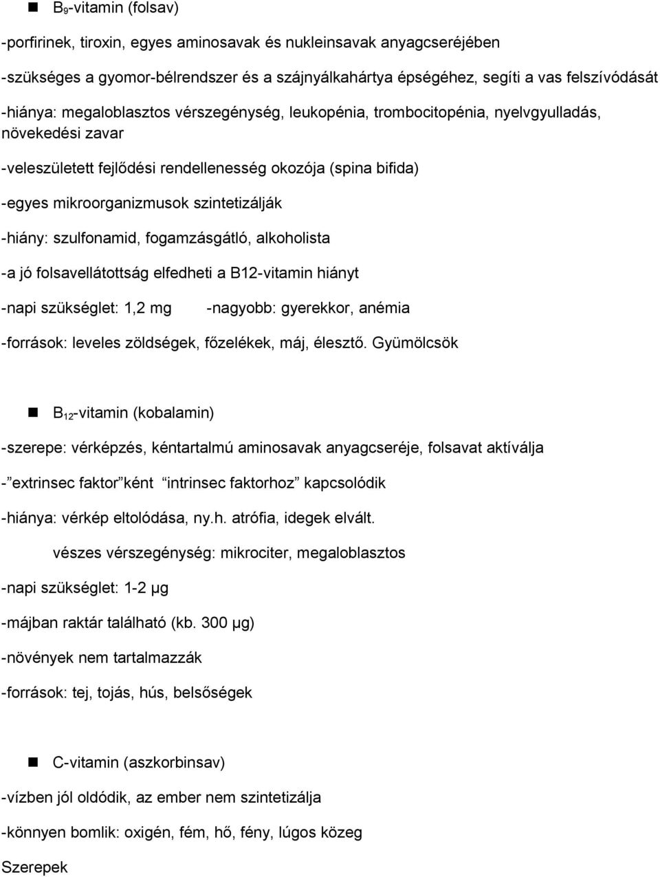 -hiány: szulfonamid, fogamzásgátló, alkoholista -a jó folsavellátottság elfedheti a B12-vitamin hiányt -napi szükséglet: 1,2 mg -nagyobb: gyerekkor, anémia -források: leveles zöldségek, főzelékek,