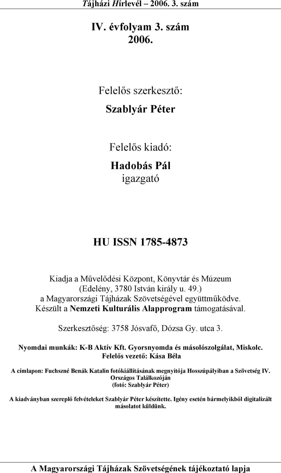 ) a Magyarországi Tájházak Szövetségével együttműködve. Készült a Nemzeti Kulturális Alapprogram támogatásával. Szerkesztőség: 3758 Jósvafő, Dózsa Gy. utca 3.