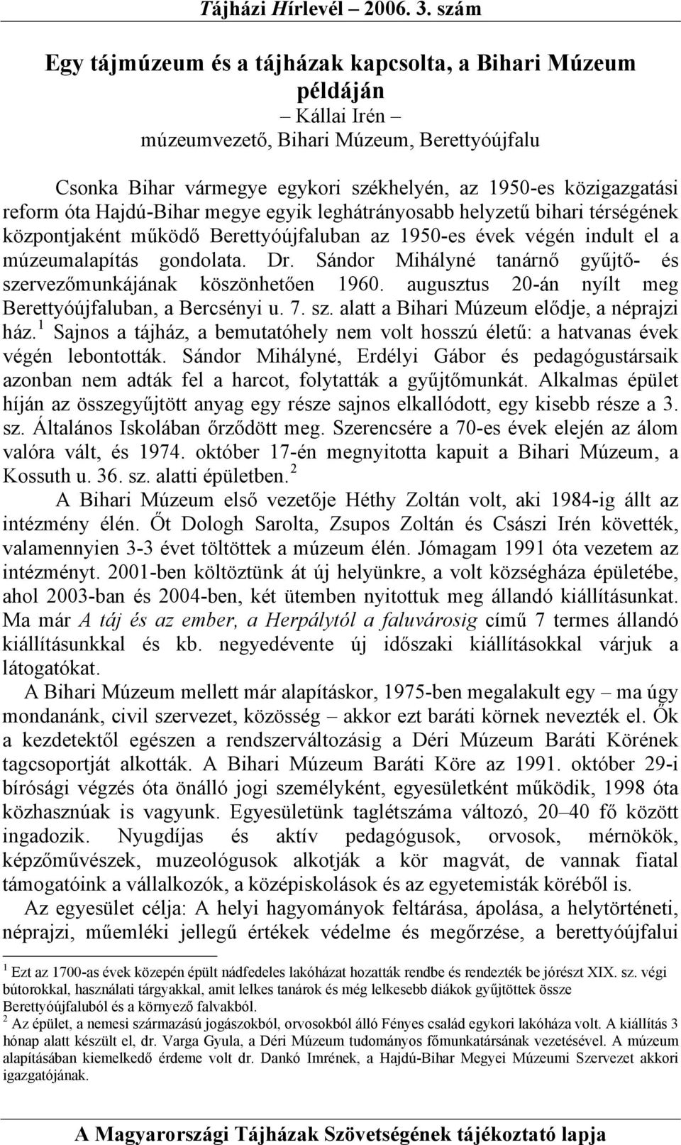 Sándor Mihályné tanárnő gyűjtő- és szervezőmunkájának köszönhetően 1960. augusztus 20-án nyílt meg Berettyóújfaluban, a Bercsényi u. 7. sz. alatt a Bihari Múzeum elődje, a néprajzi ház.