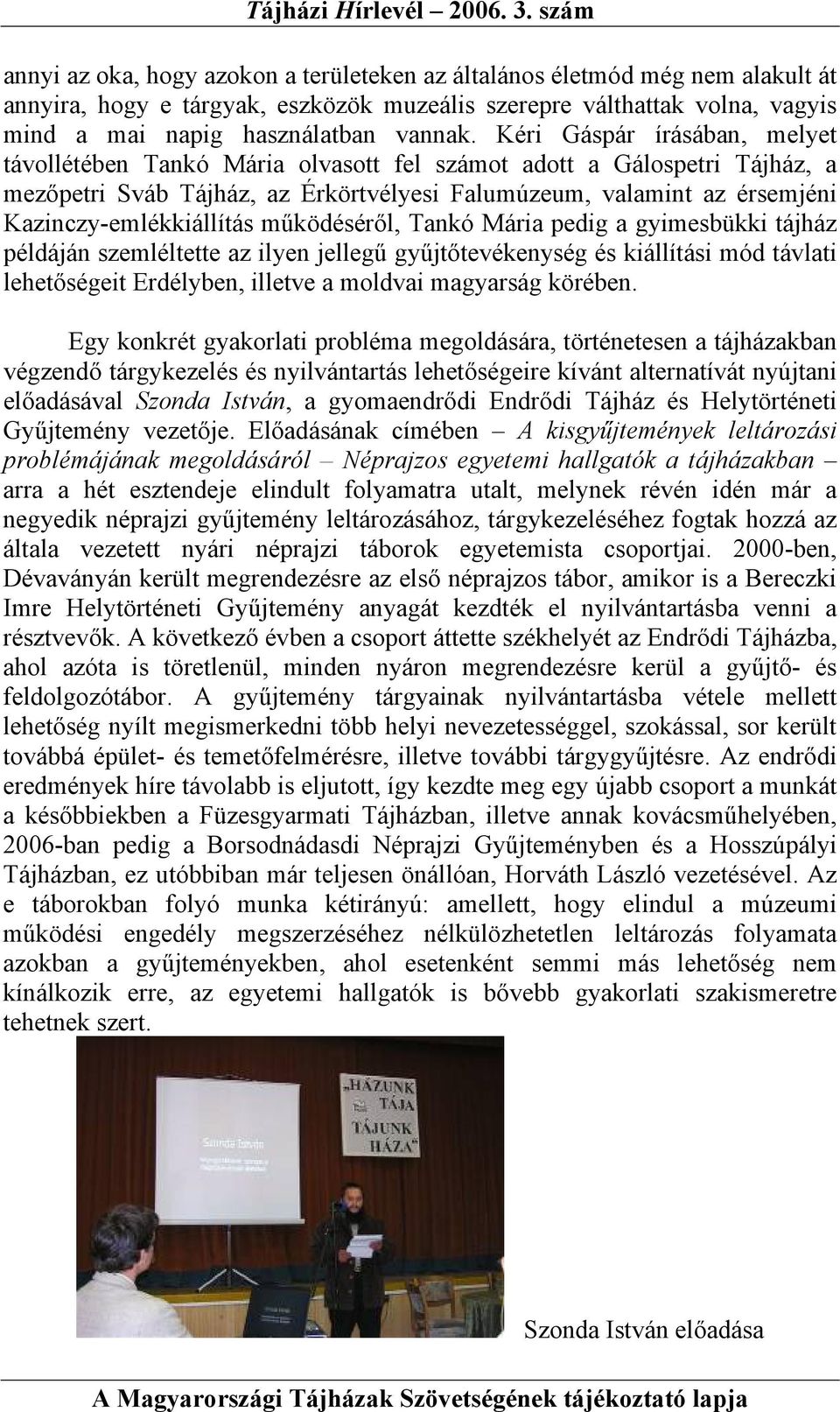 Kazinczy-emlékkiállítás működéséről, Tankó Mária pedig a gyimesbükki tájház példáján szemléltette az ilyen jellegű gyűjtőtevékenység és kiállítási mód távlati lehetőségeit Erdélyben, illetve a