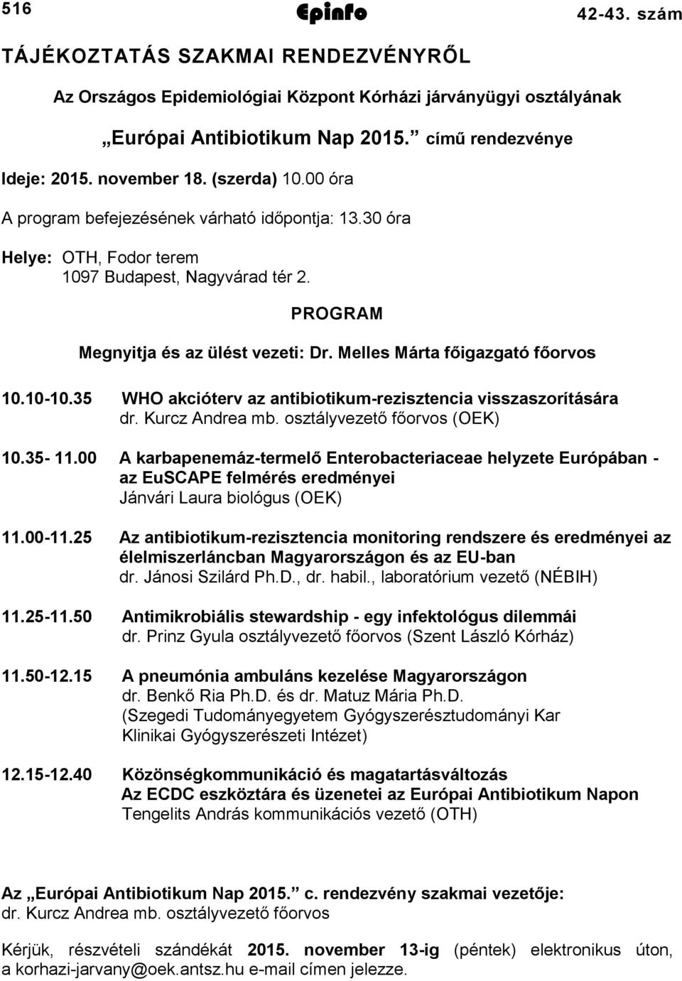 Melles Márta főigazgató főorvos 10.10-10.35 WHO akcióterv az antibiotikum-rezisztencia visszaszorítására dr. Kurcz Andrea mb. osztályvezető főorvos (OEK) 10.35-11.