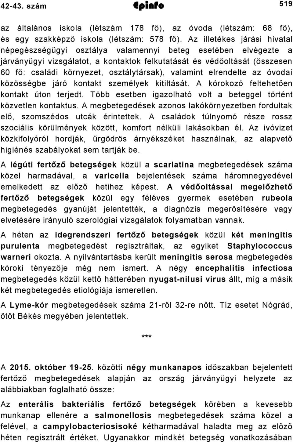 osztálytársak), valamint elrendelte az óvodai közösségbe járó kontakt személyek kitiltását. A kórokozó feltehetően kontakt úton terjedt.