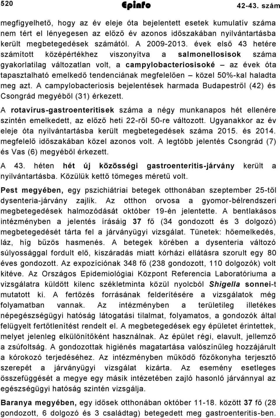 évek első 43 hetére számított középértékhez viszonyítva a salmonellosisok száma gyakorlatilag változatlan volt, a campylobacteriosisoké az évek óta tapasztalható emelkedő tendenciának megfelelően