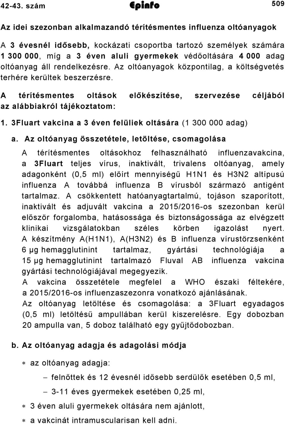 védőoltására 4 000 adag oltóanyag áll rendelkezésre. Az oltóanyagok központilag, a költségvetés terhére kerültek beszerzésre.