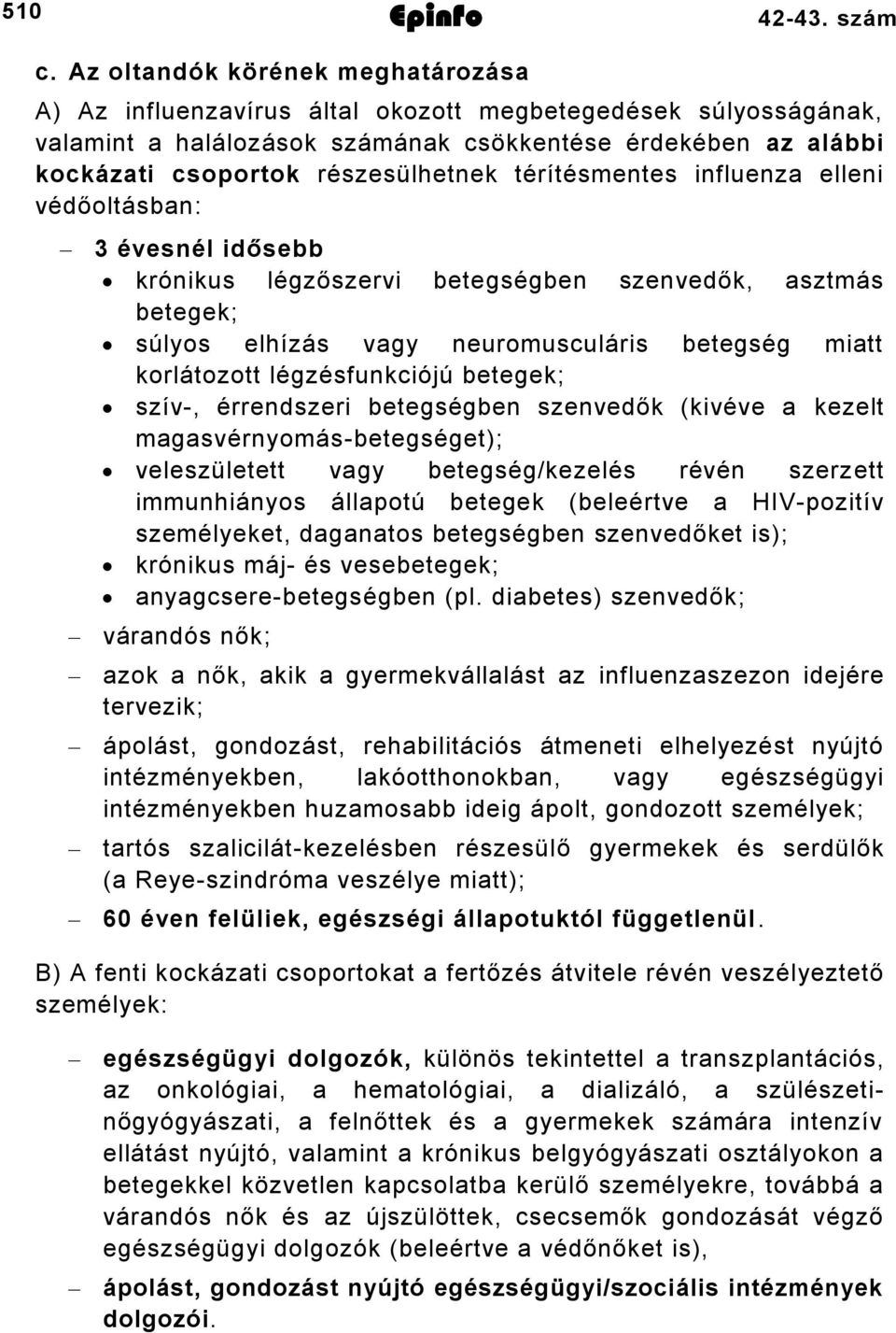 térítésmentes influenza elleni védőoltásban: 3 évesnél idősebb krónikus légzőszervi betegségben szenvedők, asztmás betegek; súlyos elhízás vagy neuromusculáris betegség miatt korlátozott