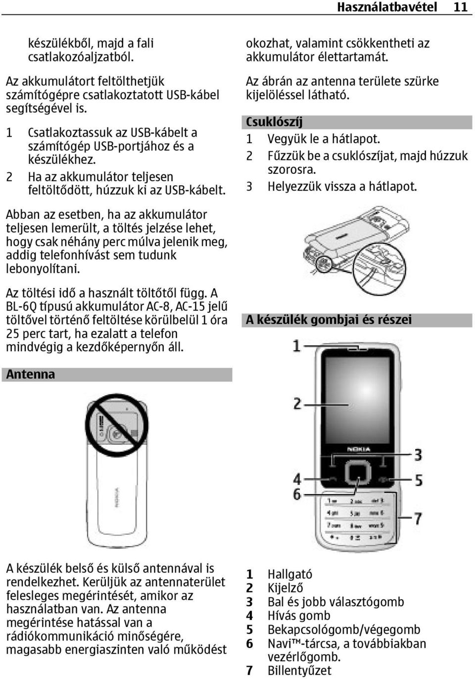 Abban az esetben, ha az akkumulátor teljesen lemerült, a töltés jelzése lehet, hogy csak néhány perc múlva jelenik meg, addig telefonhívást sem tudunk lebonyolítani.