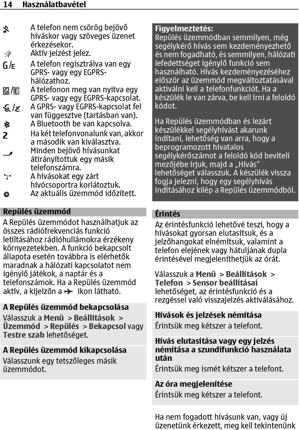 Ha két telefonvonalunk van, akkor a második van kiválasztva. Minden bejövő hívásunkat átirányítottuk egy másik telefonszámra. A hívásokat egy zárt hívócsoportra korlátoztuk.