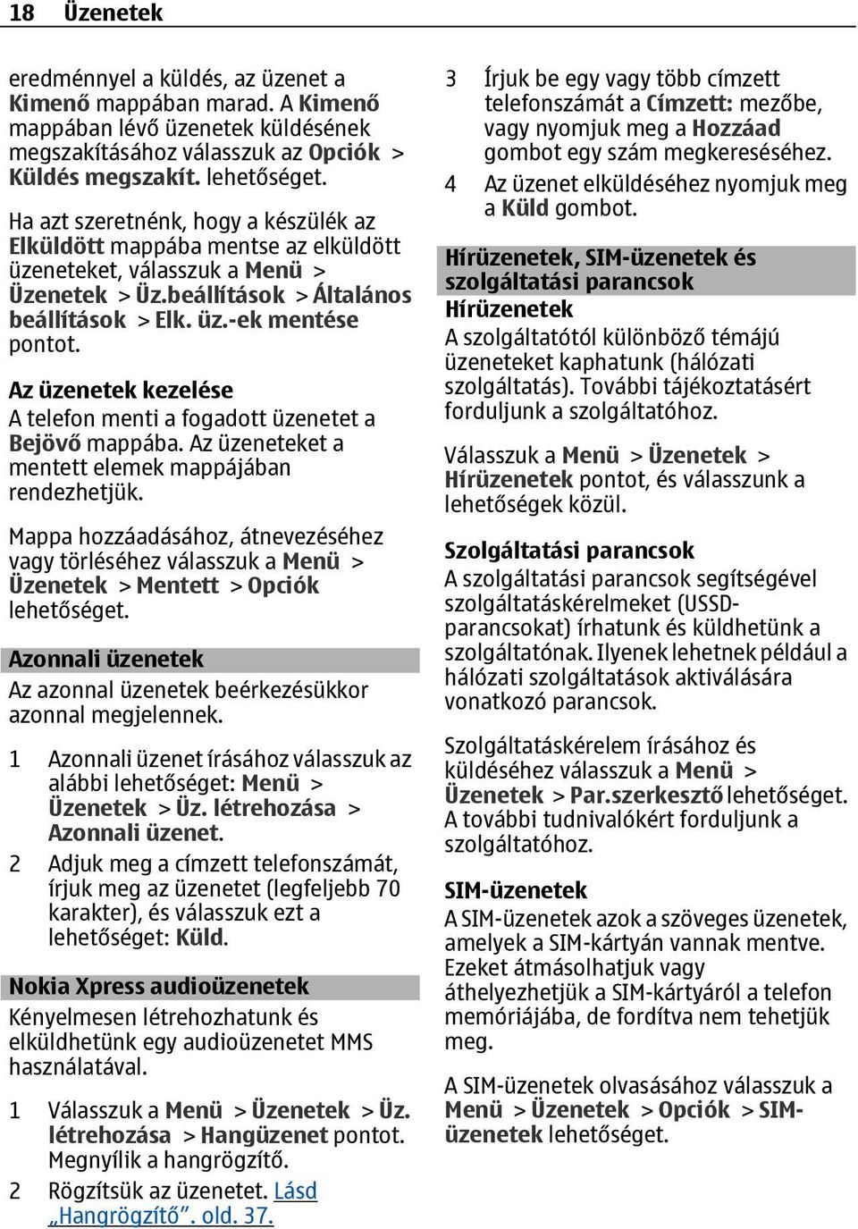 Az üzenetek kezelése A telefon menti a fogadott üzenetet a Bejövő mappába. Az üzeneteket a mentett elemek mappájában rendezhetjük.