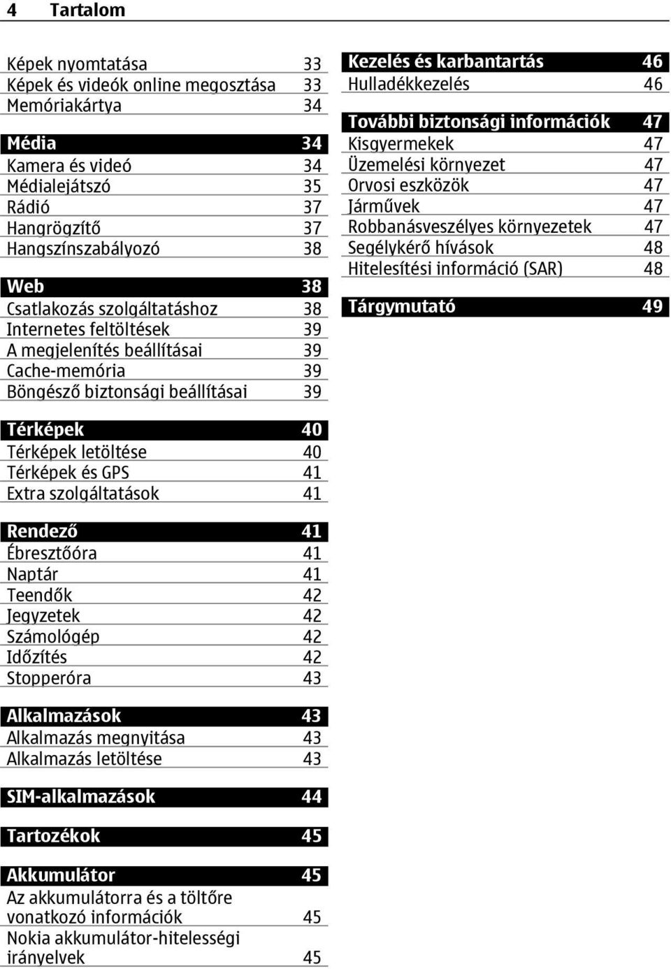 információk 47 Kisgyermekek 47 Üzemelési környezet 47 Orvosi eszközök 47 Járművek 47 Robbanásveszélyes környezetek 47 Segélykérő hívások 48 Hitelesítési információ (SAR) 48 Tárgymutató 49 Térképek 40