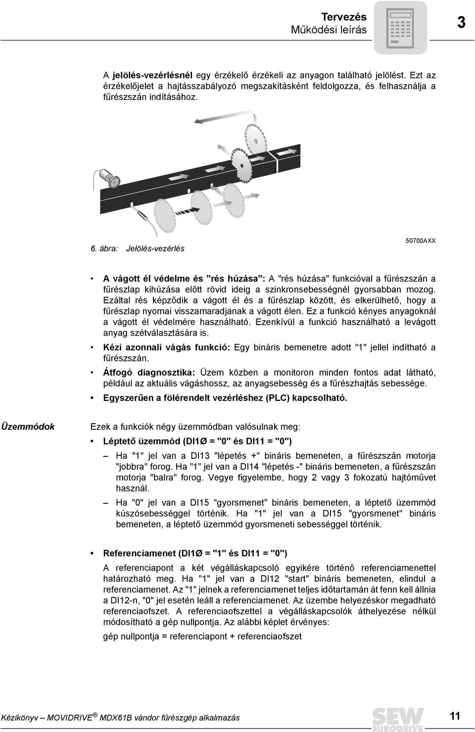 . ábra: Jelölés-vezérlés 0700AXX A vágott él védelme és "rés húzása": A "rés húzása" funkcióval a fűrészszán a fűrészlap kihúzása előtt rövid ideig a szinkronsebességnél gyorsabban mozog.