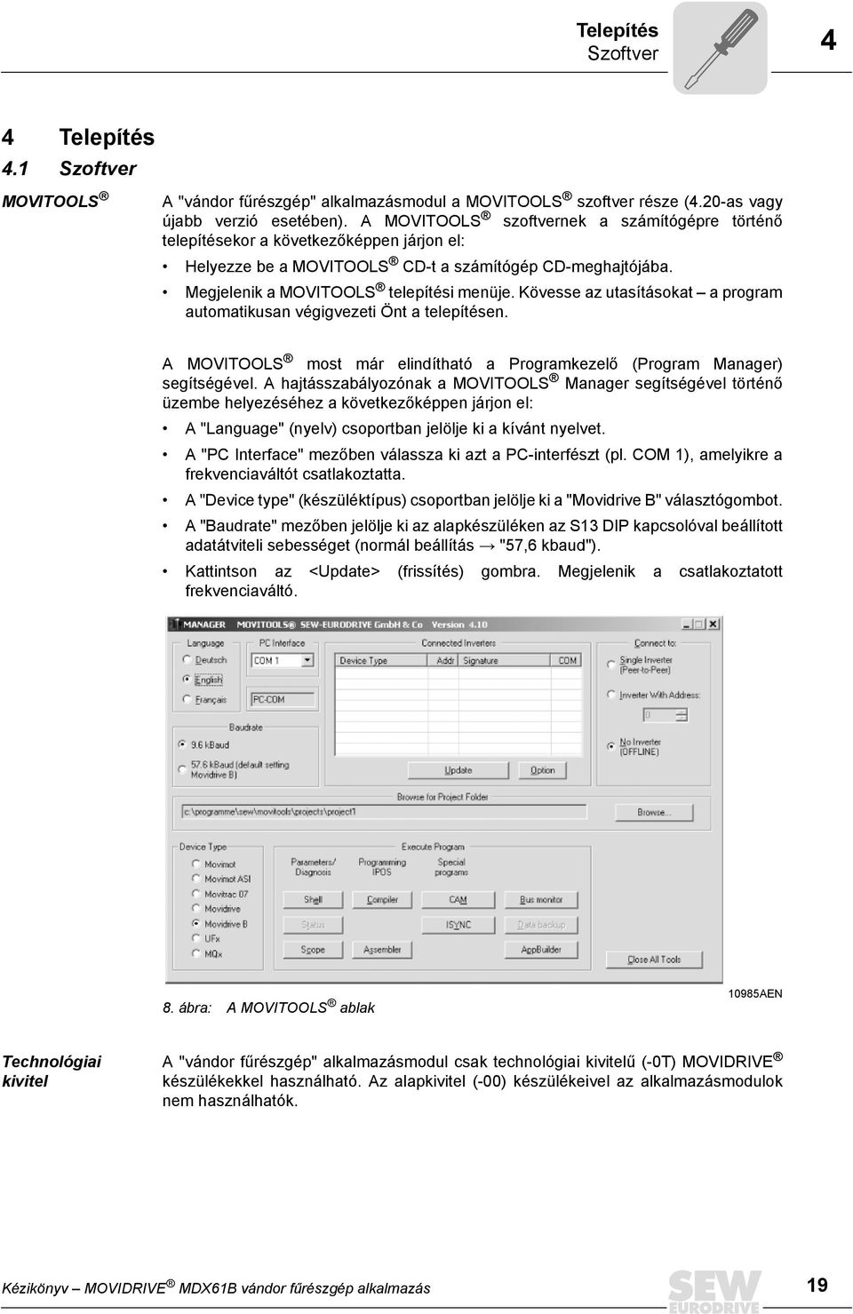 Kövesse az utasításokat a program automatikusan végigvezeti Önt a telepítésen. A MOVITOOLS most már elindítható a Programkezelő (Program Manager) segítségével.