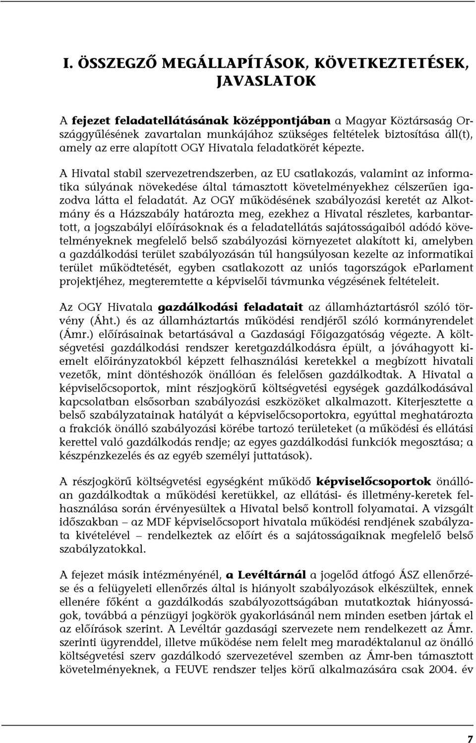 A Hivatal stabil szervezetrendszerben, az EU csatlakozás, valamint az informatika súlyának növekedése által támasztott követelményekhez célszerűen igazodva látta el feladatát.