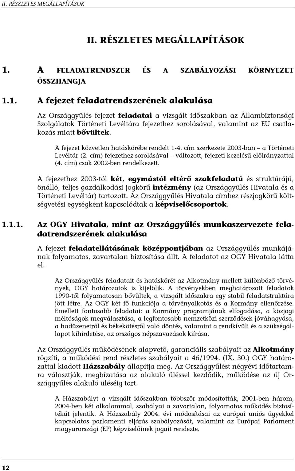 1. A fejezet feladatrendszerének alakulása Az Országgyűlés fejezet feladatai a vizsgált időszakban az Állambiztonsági Szolgálatok Történeti Levéltára fejezethez sorolásával, valamint az EU