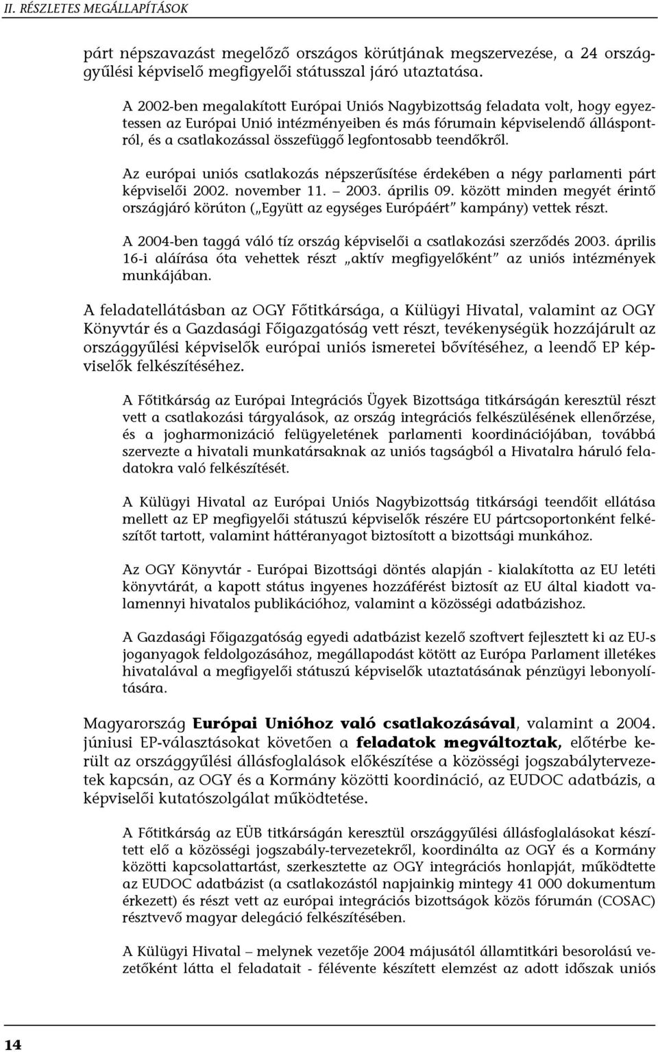 legfontosabb teendőkről. Az európai uniós csatlakozás népszerűsítése érdekében a négy parlamenti párt képviselői 2002. november 11. 2003. április 09.