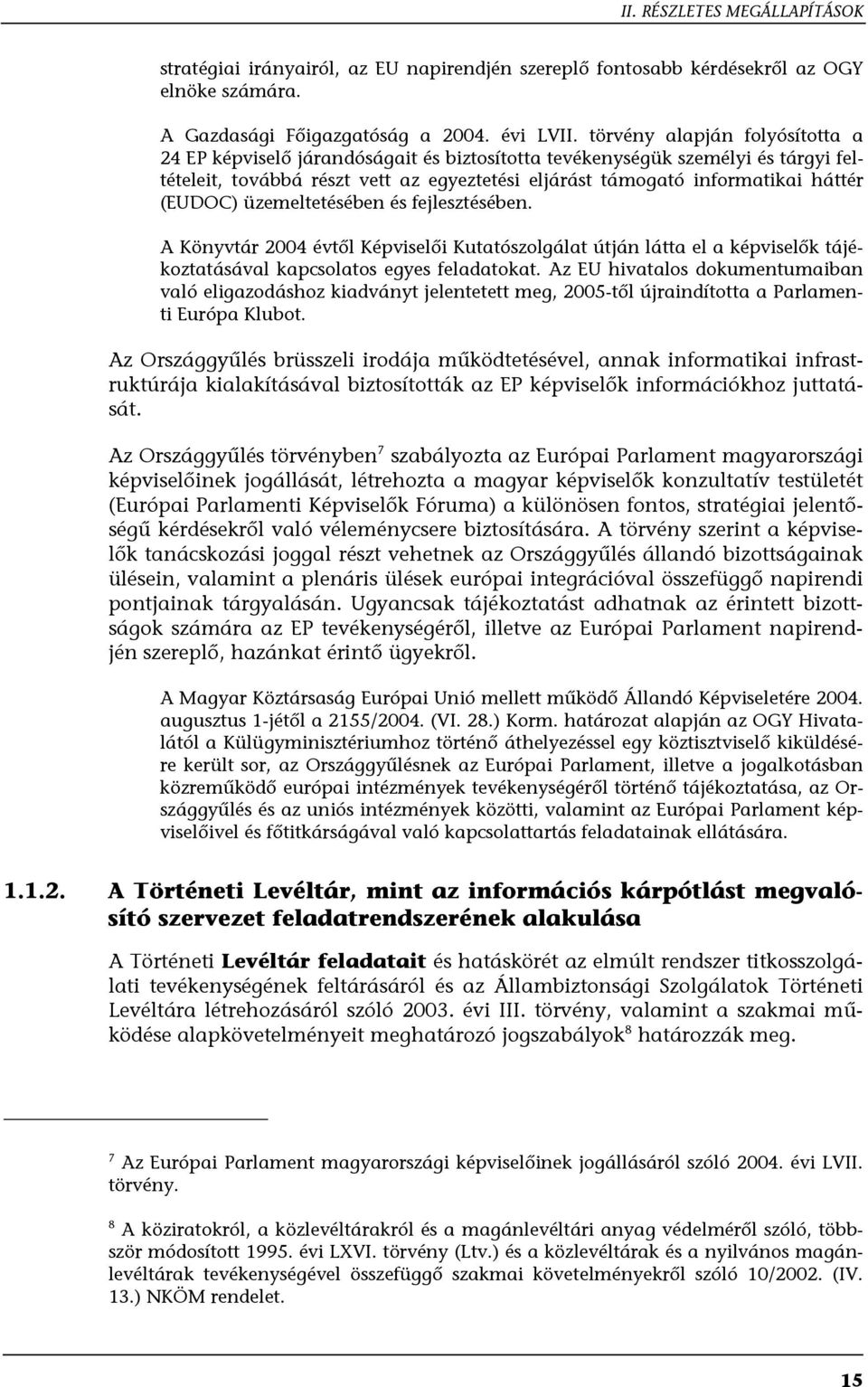 (EUDOC) üzemeltetésében és fejlesztésében. A Könyvtár 2004 évtől Képviselői Kutatószolgálat útján látta el a képviselők tájékoztatásával kapcsolatos egyes feladatokat.