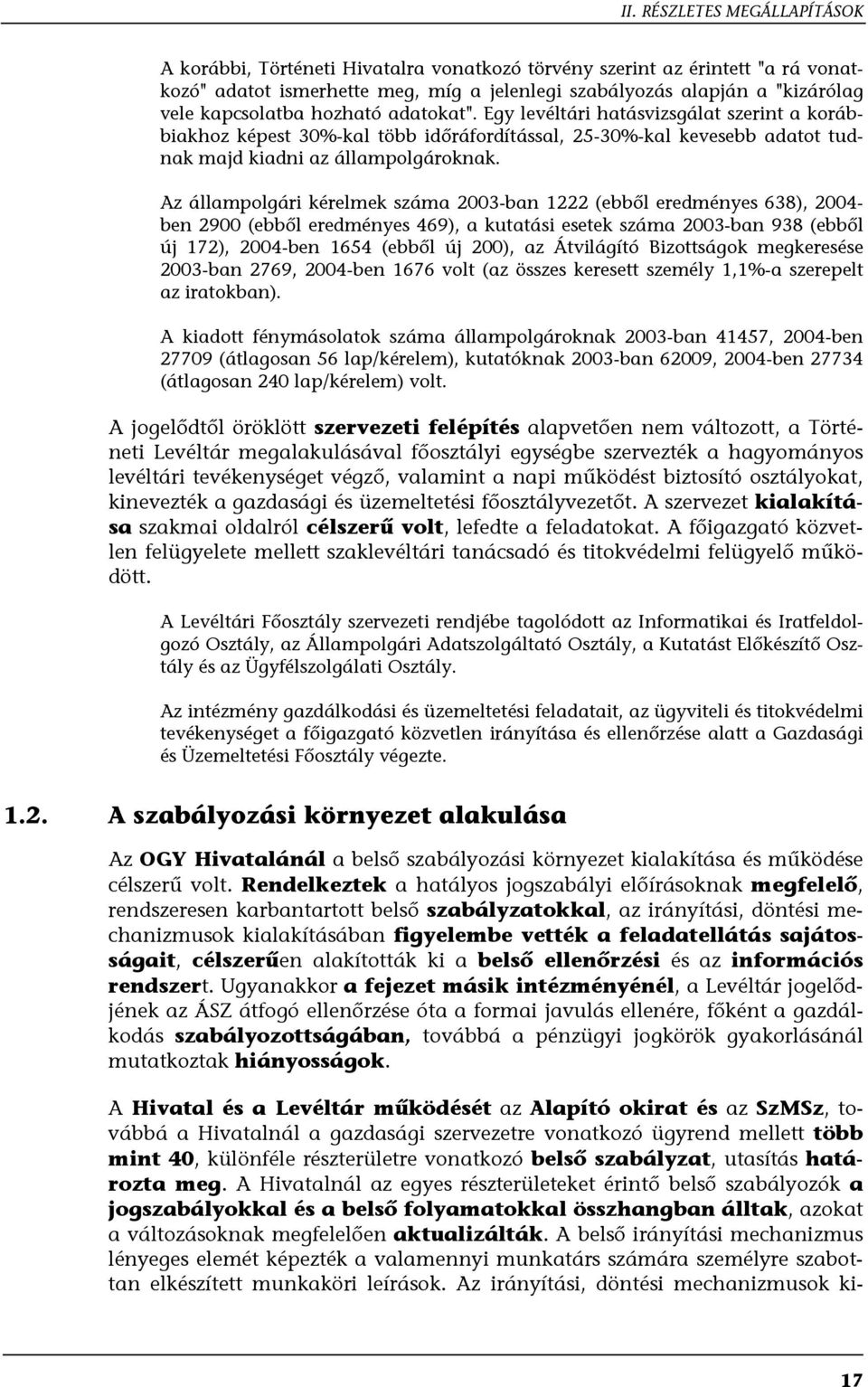 Az állampolgári kérelmek száma 2003-ban 1222 (ebből eredményes 638), 2004- ben 2900 (ebből eredményes 469), a kutatási esetek száma 2003-ban 938 (ebből új 172), 2004-ben 1654 (ebből új 200), az