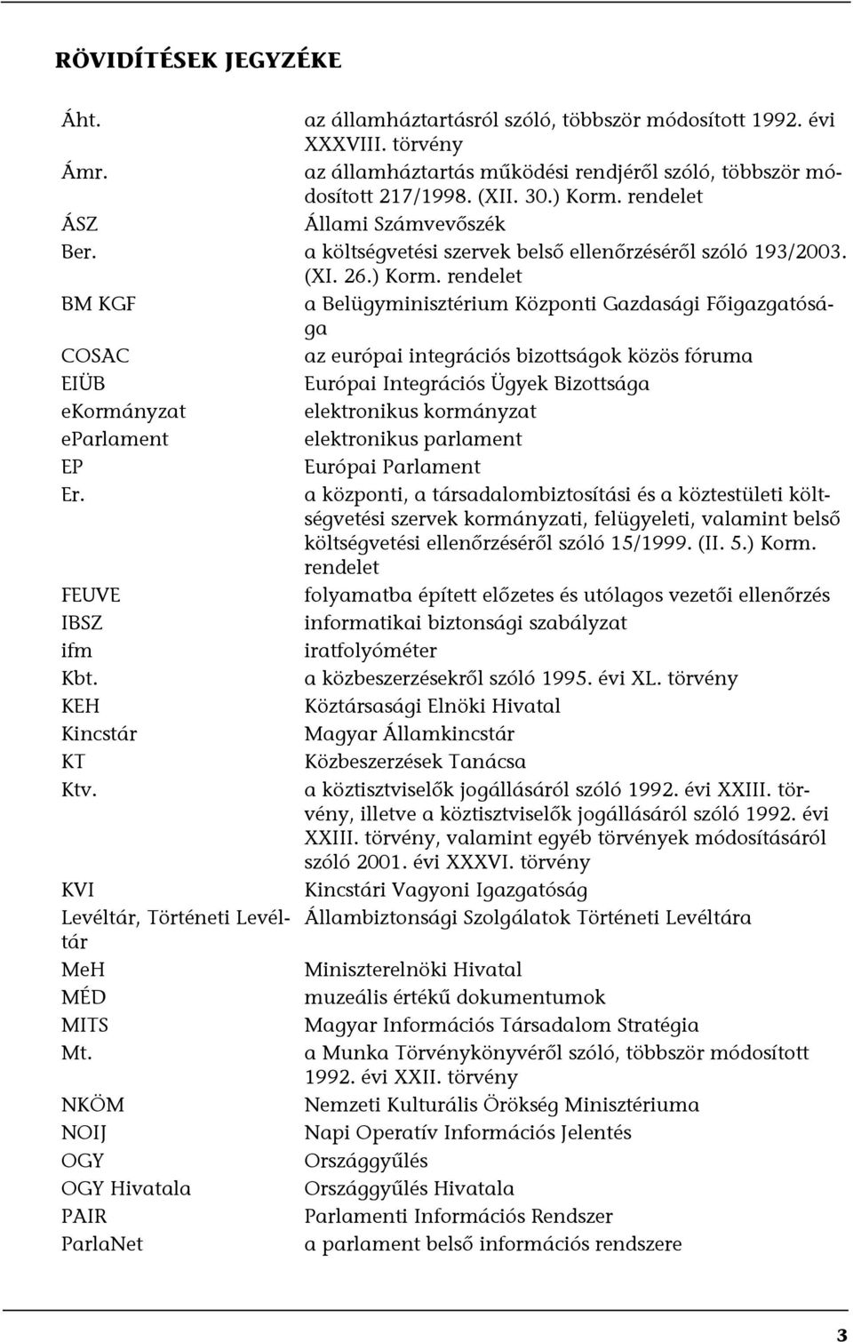 rendelet BM KGF a Belügyminisztérium Központi Gazdasági Főigazgatósága COSAC az európai integrációs bizottságok közös fóruma EIÜB Európai Integrációs Ügyek Bizottsága ekormányzat elektronikus