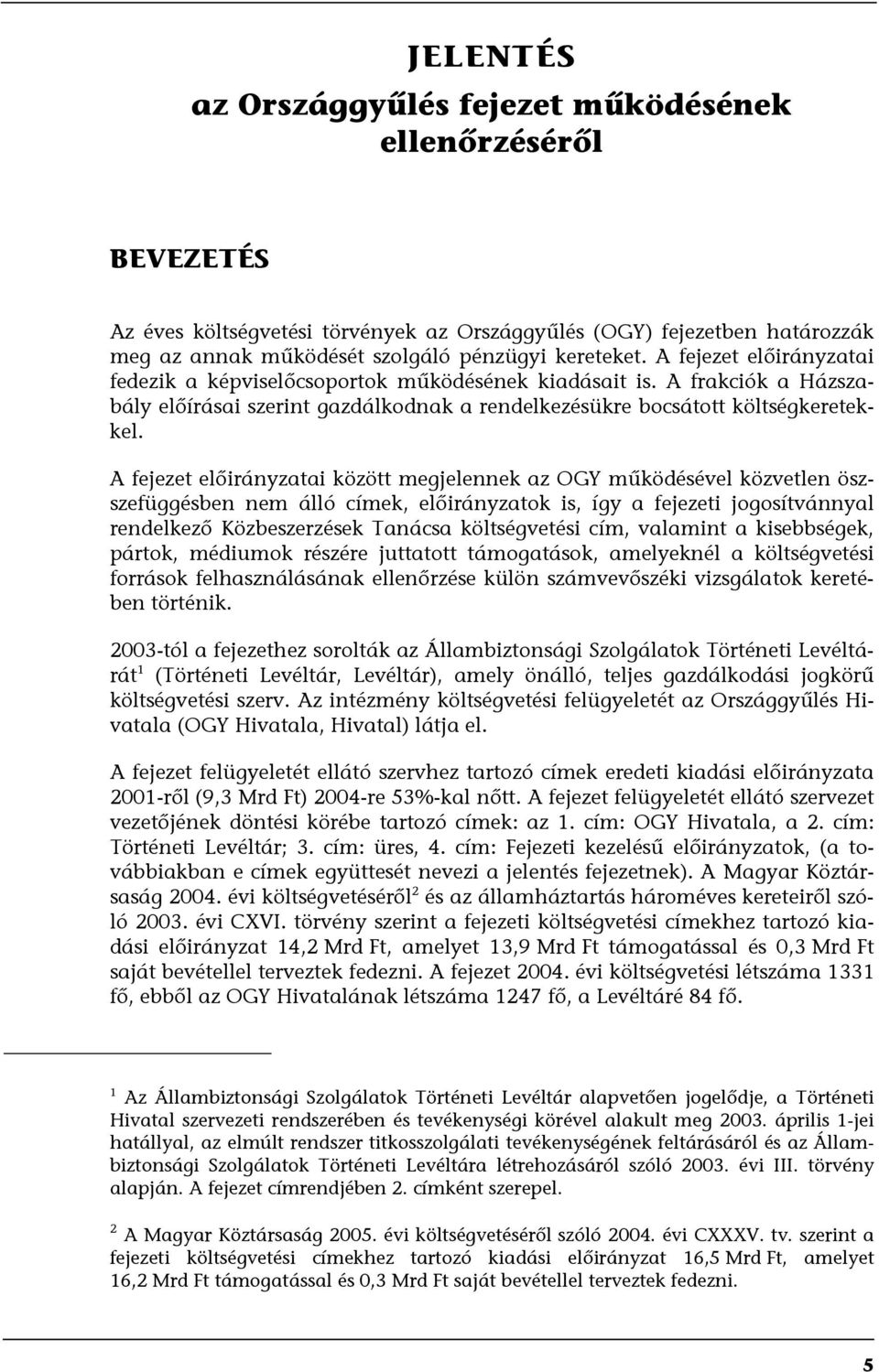 A fejezet előirányzatai között megjelennek az OGY működésével közvetlen öszszefüggésben nem álló címek, előirányzatok is, így a fejezeti jogosítvánnyal rendelkező Közbeszerzések Tanácsa költségvetési