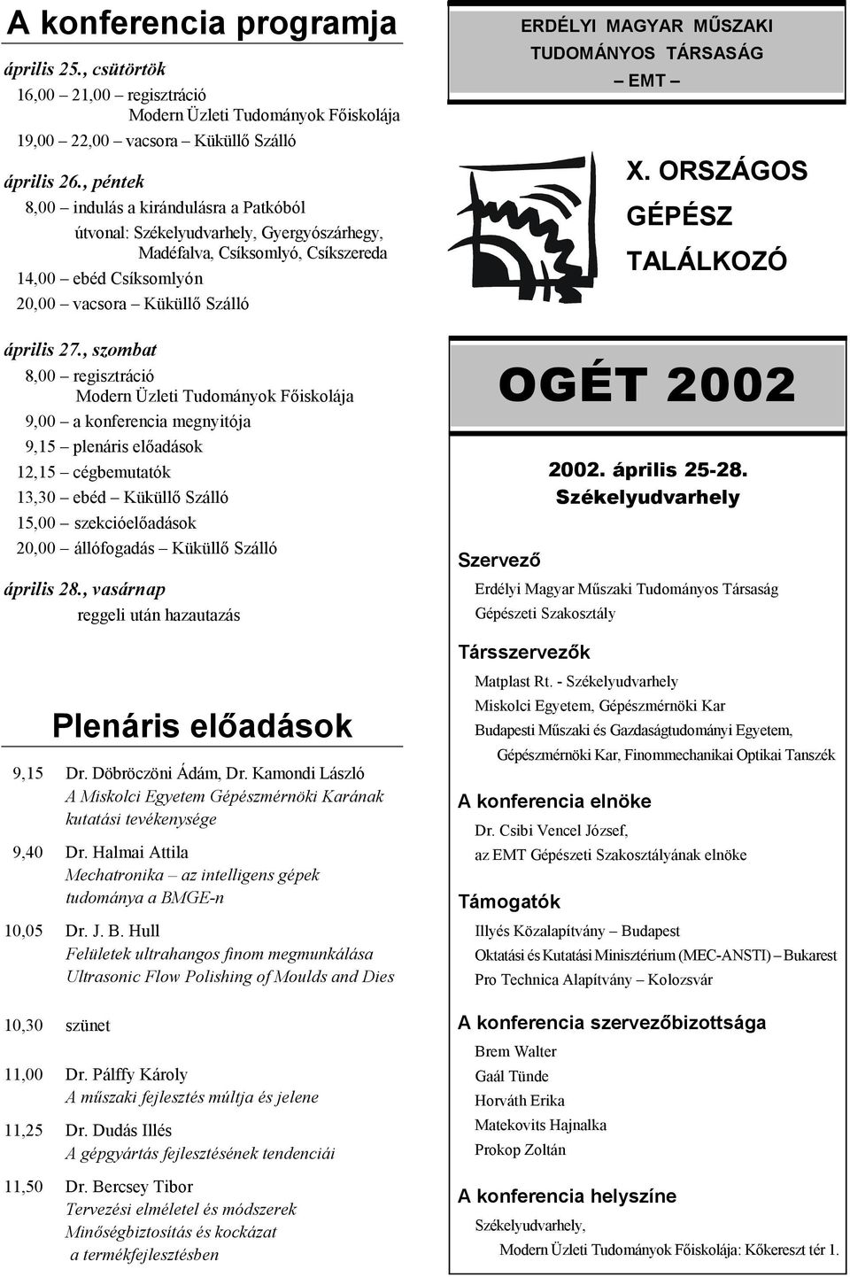 , szombat 8,00 regisztráció Modern Üzleti Tudományok F<iskolája 9,00 a konferencia megnyitója 9,15 plenáris el<adások 12,15 cégbemutatók 13,30 ebéd Küküll< Szálló 15,00 szekcióel<adások 20,00