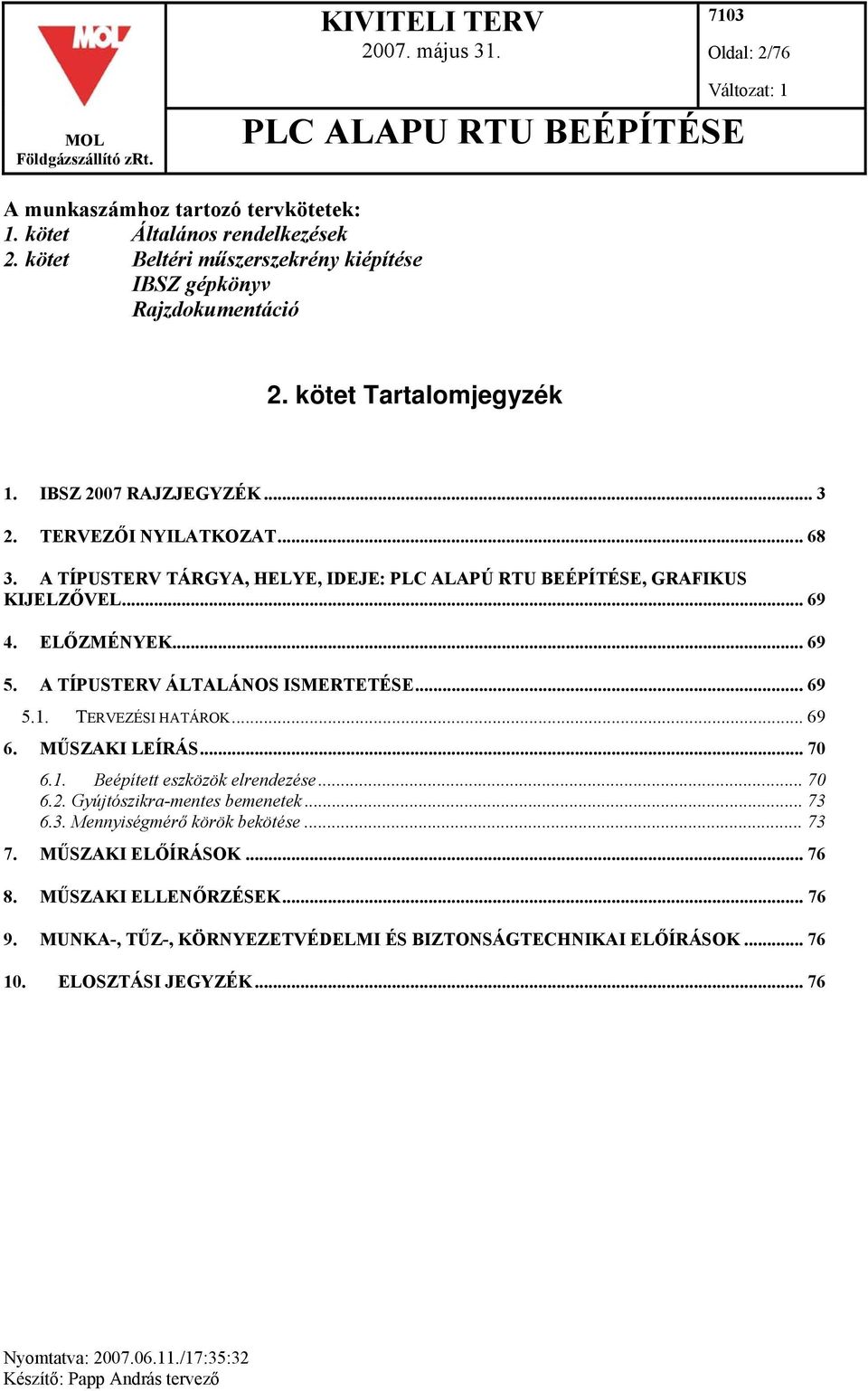 A TÍPUSTERV TÁRGYA, HELYE, IDEJE: PLC ALAPÚ RTU BEÉPÍTÉSE, GRAFIKUS KIJELZŐVEL... 69 4. ELŐZMÉNYEK... 69 5. A TÍPUSTERV ÁLTALÁNOS ISMERTETÉSE... 69 5.1. TERVEZÉSI HATÁROK... 69 6. MŰSZAKI LEÍRÁS.