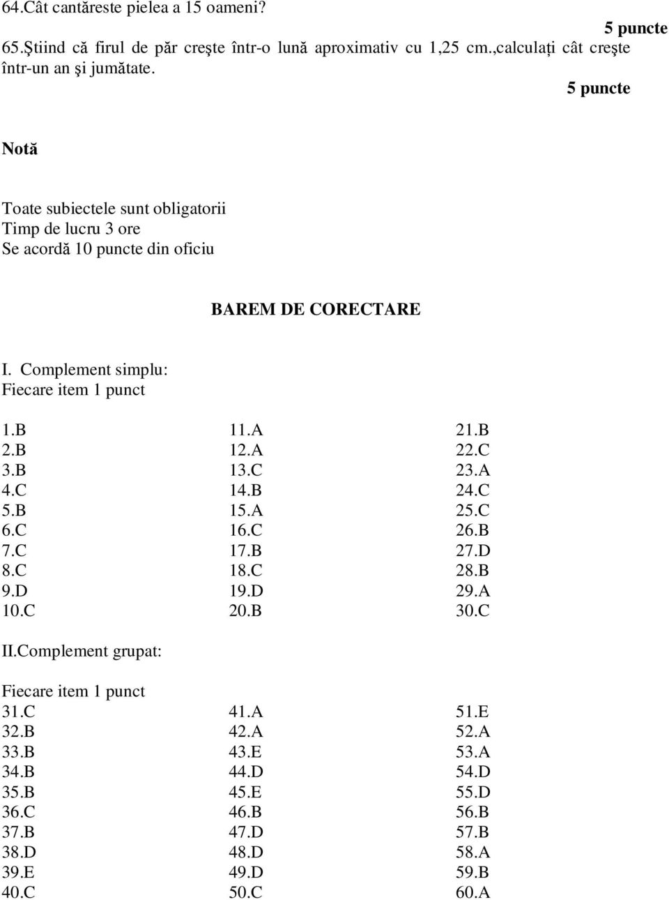 B 2.B 3.B 4.C 5.B 6.C 7.C 8.C 9.D 10.C II.Complement grupat: Fiecare item 1 punct 31.C 32.B 33.B 34.B 35.B 36.C 37.B 38.D 39.E 40.C 11.A 12.A 13.C 14.B 15.A 16.