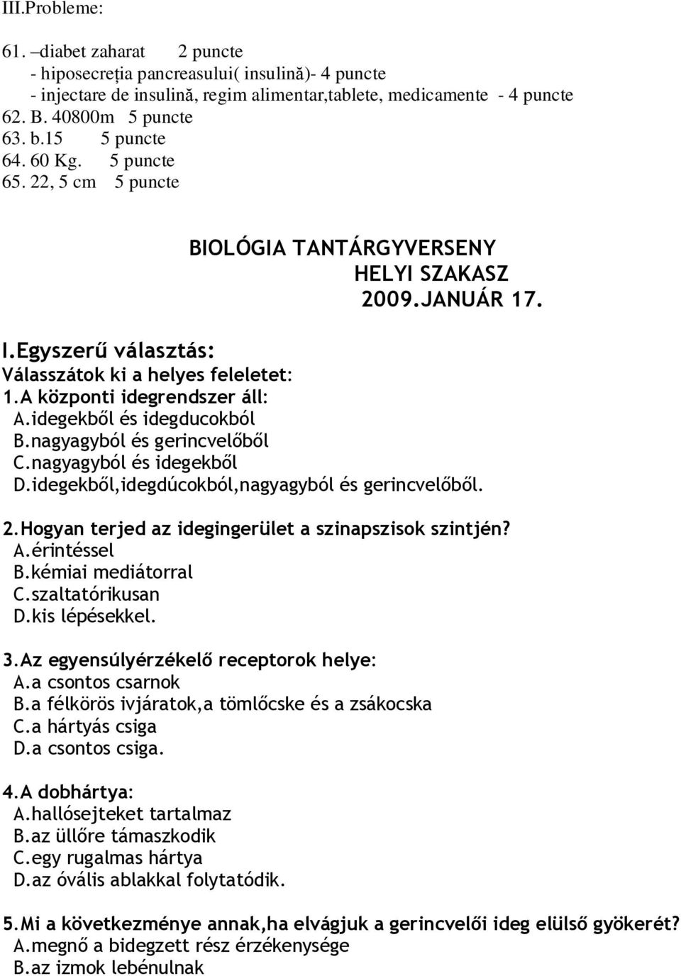 idegekből és idegducokból B.nagyagyból és gerincvelőből C.nagyagyból és idegekből D.idegekből,idegdúcokból,nagyagyból és gerincvelőből. 2.Hogyan terjed az idegingerület a szinapszisok szintjén? A.