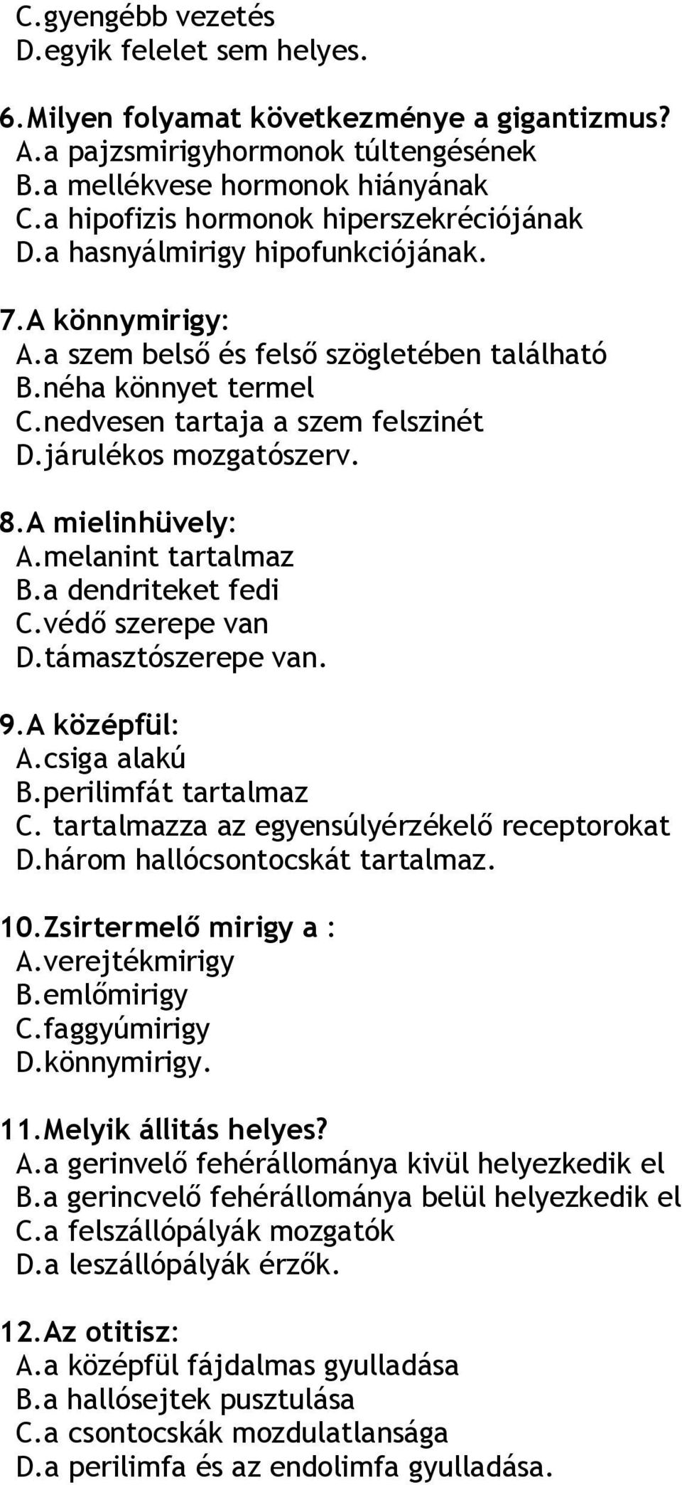 járulékos mozgatószerv. 8.A mielinhüvely: A.melanint tartalmaz B.a dendriteket fedi C.védő szerepe van D.támasztószerepe van. 9.A középfül: A.csiga alakú B.perilimfát tartalmaz C.