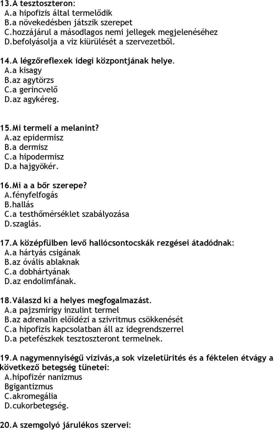 Mi a a bőr szerepe? A.fényfelfogás B.hallás C.a testhőmérséklet szabályozása D.szaglás. 17.A középfülben levő hallócsontocskák rezgései átadódnak: A.a hártyás csigának B.az óvális ablaknak C.