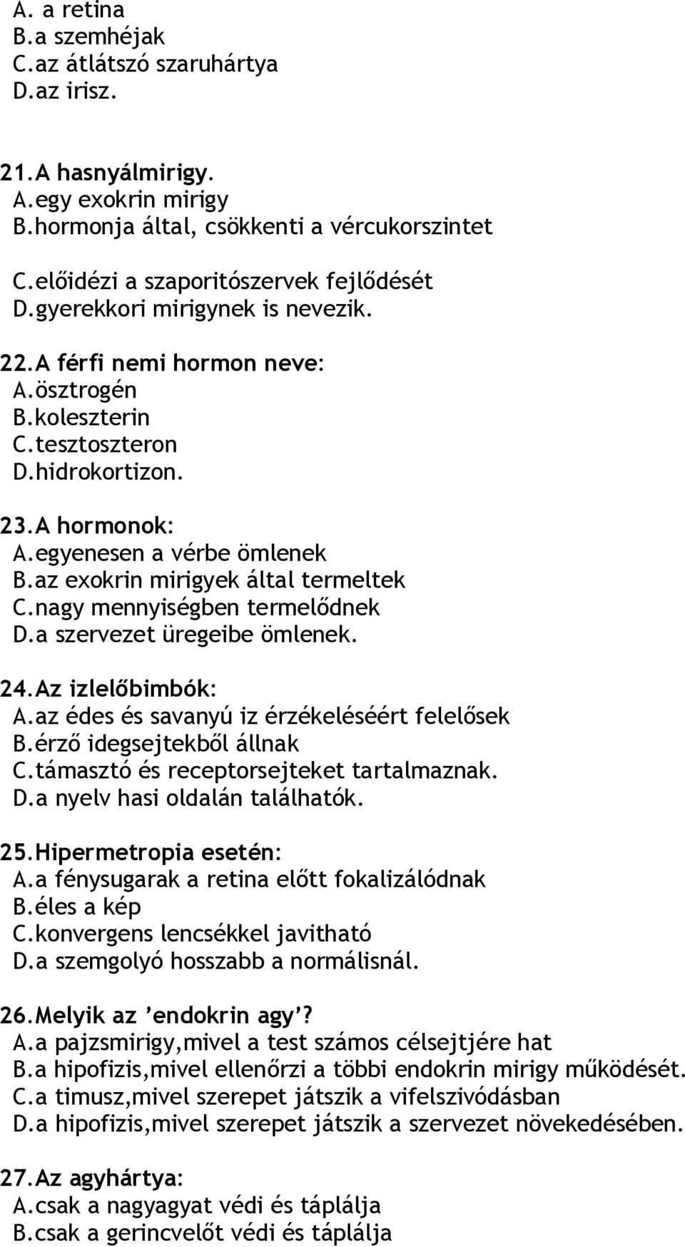 az exokrin mirigyek által termeltek C.nagy mennyiségben termelődnek D.a szervezet üregeibe ömlenek. 24.Az izlelőbimbók: A.az édes és savanyú iz érzékeléséért felelősek B.érző idegsejtekből állnak C.