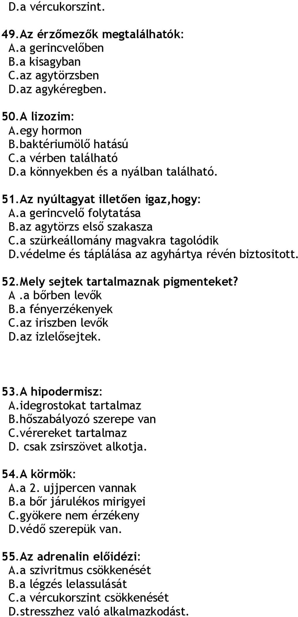 védelme és táplálása az agyhártya révén biztositott. 52.Mely sejtek tartalmaznak pigmenteket? A.a bőrben levők B.a fényerzékenyek C.az iriszben levők D.az izlelősejtek. 53.A hipodermisz: A.