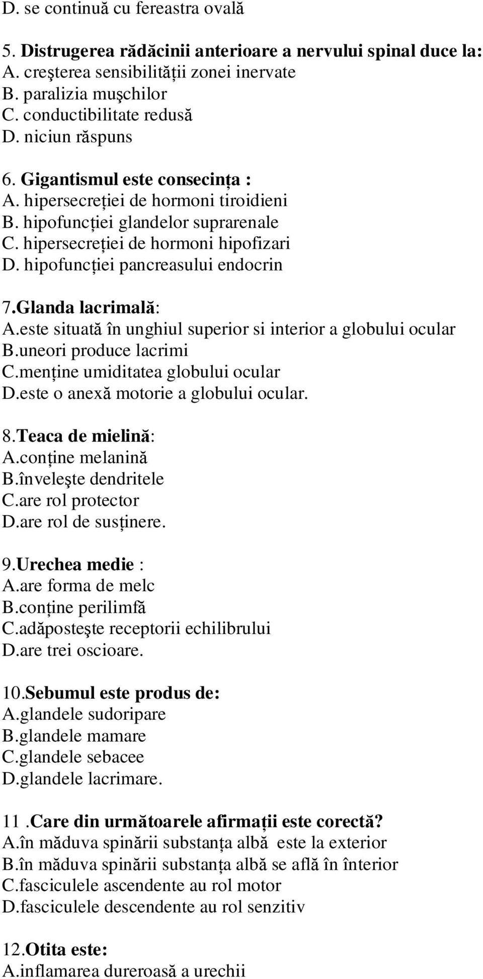 hipofuncţiei pancreasului endocrin 7.Glanda lacrimală: A.este situată în unghiul superior si interior a globului ocular B.uneori produce lacrimi C.menţine umiditatea globului ocular D.