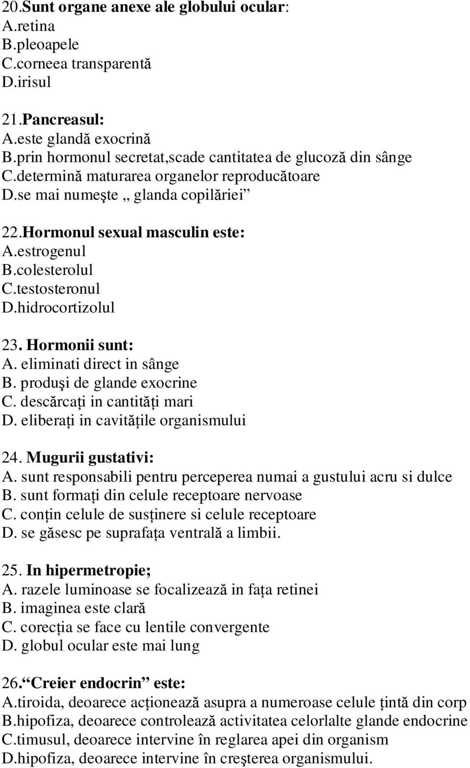 eliminati direct in sânge B. produşi de glande exocrine C. descărcaţi in cantităţi mari D. eliberaţi in cavităţile organismului 24. Mugurii gustativi: A.