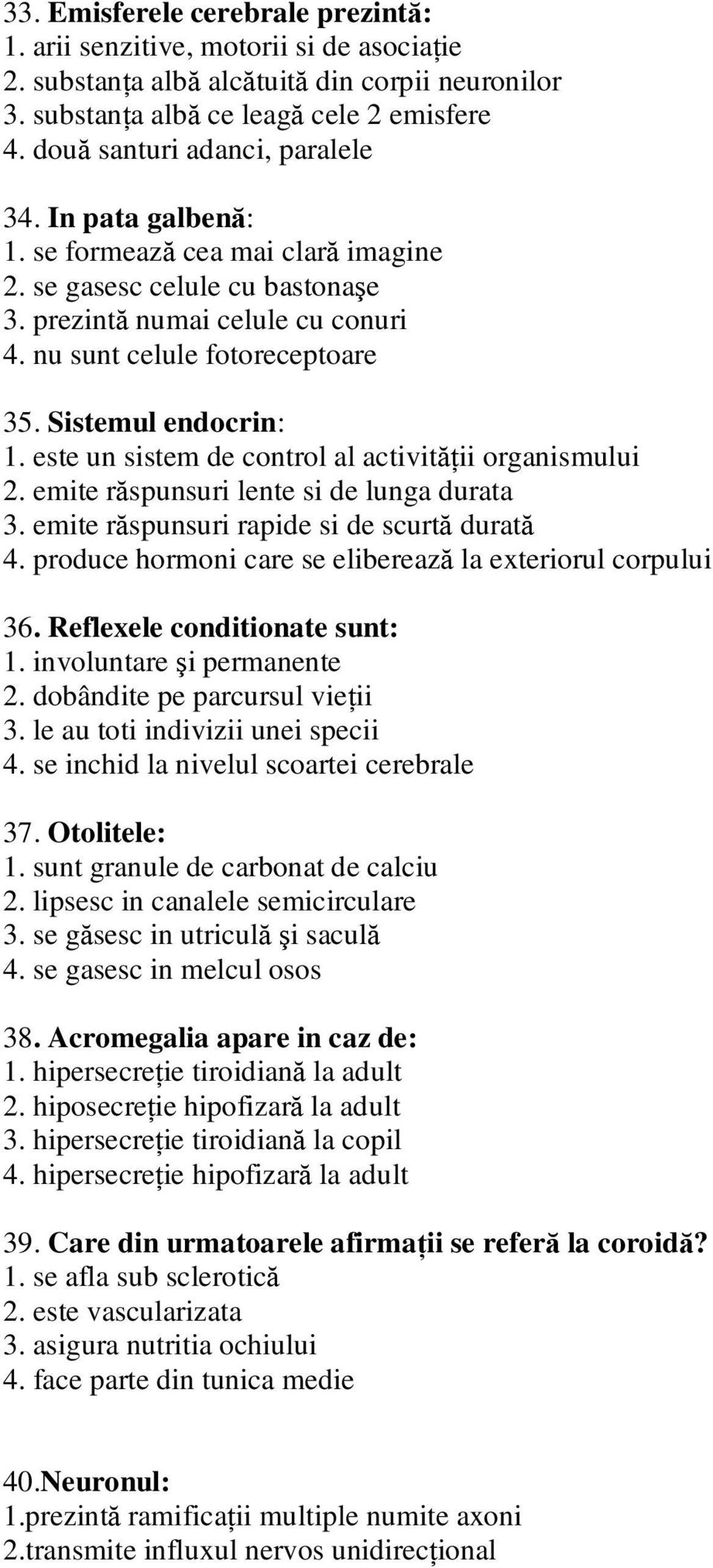 Sistemul endocrin: 1. este un sistem de control al activităţii organismului 2. emite răspunsuri lente si de lunga durata 3. emite răspunsuri rapide si de scurtă durată 4.