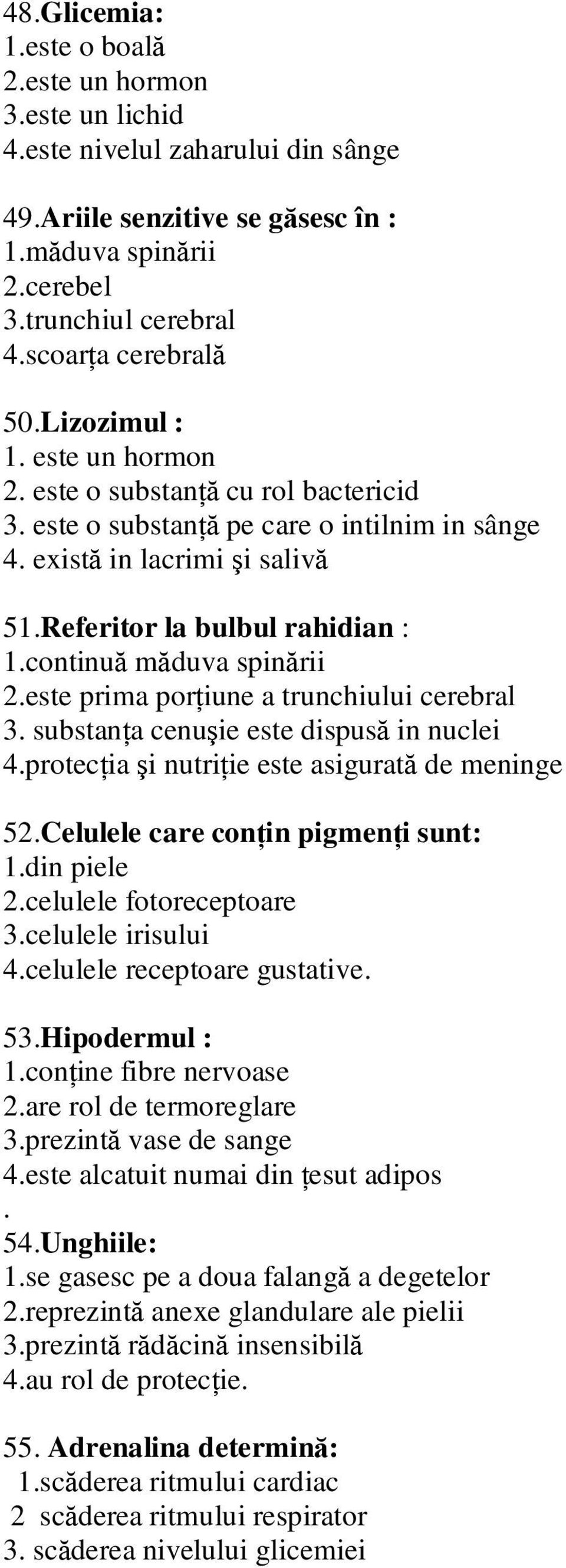 Referitor la bulbul rahidian : 1.continuă măduva spinării 2.este prima porţiune a trunchiului cerebral 3. substanţa cenuşie este dispusă in nuclei 4.protecţia şi nutriţie este asigurată de meninge 52.