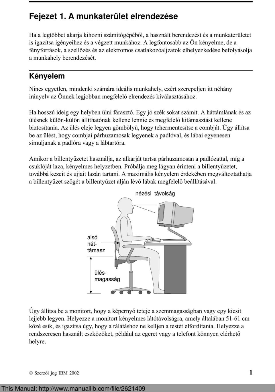 Kényelem Nincs egyetlen, mindenki számára ideális munkahely, ezért szerepeljen itt néhány irányelv az Önnek legjobban megfelelő elrendezés kiválasztásához. Ha hosszú ideig egy helyben ülni fárasztó.