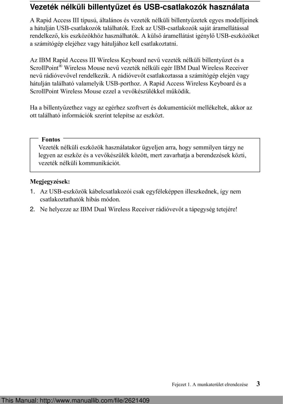 Az IBM Rapid Access III Wireless Keyboard nevű vezeték nélküli billentyűzet és a ScrollPoint Wireless Mouse nevű vezeték nélküli egér IBM Dual Wireless Receiver nevű rádióvevővel rendelkezik.