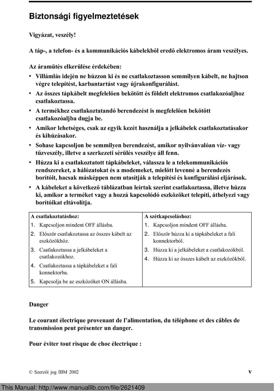 v Az összes tápkábelt megfelelően bekötött és földelt elektromos csatlakozóaljhoz csatlakoztassa. v A termékhez csatlakoztatandó berendezést is megfelelően bekötött csatlakozóaljba dugja be.